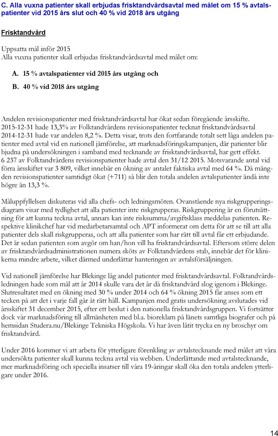 40 % vid 2018 års utgång Andelen revisionspatienter med frisktandvårdsavtal har ökat sedan föregående årsskifte.