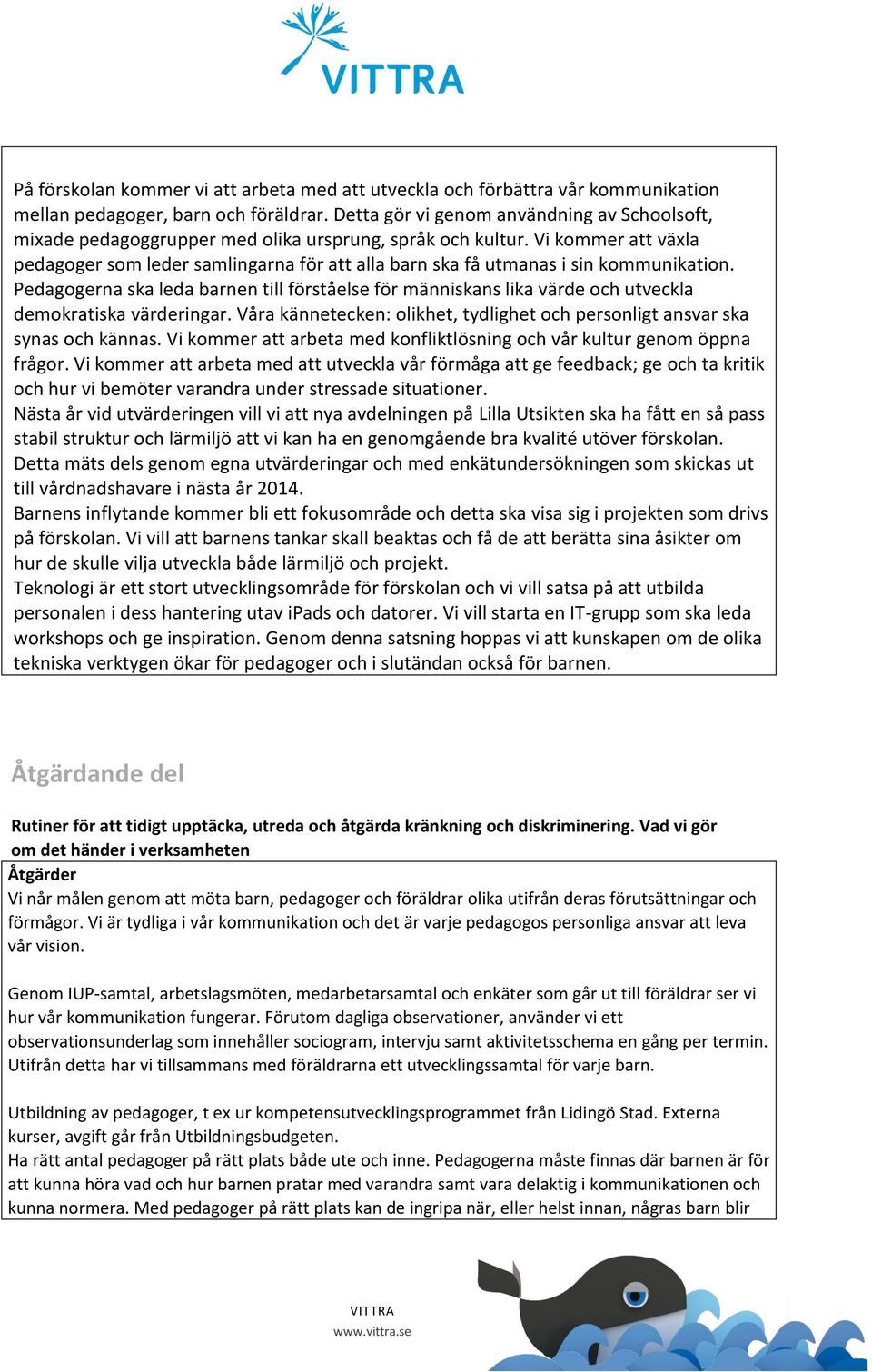 Vi kommer att växla pedagoger som leder samlingarna för att alla barn ska få utmanas i sin kommunikation.