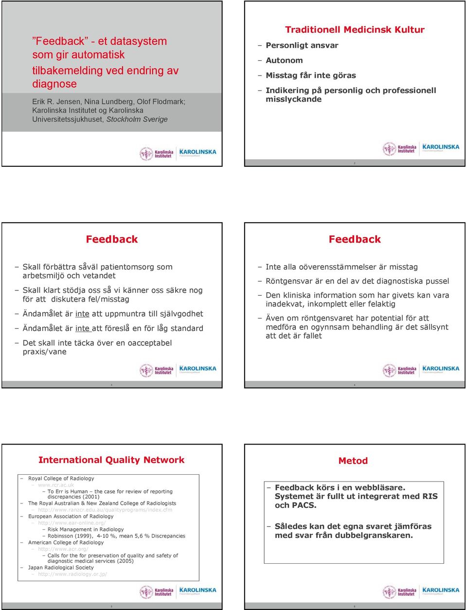 Indikering på personlig och professionell misslyckande Skall förbättra såväl patientomsorg som arbetsmiljö och vetandet Skall klart stödja oss så vi känner oss säkre nog för att diskutera fel/misstag
