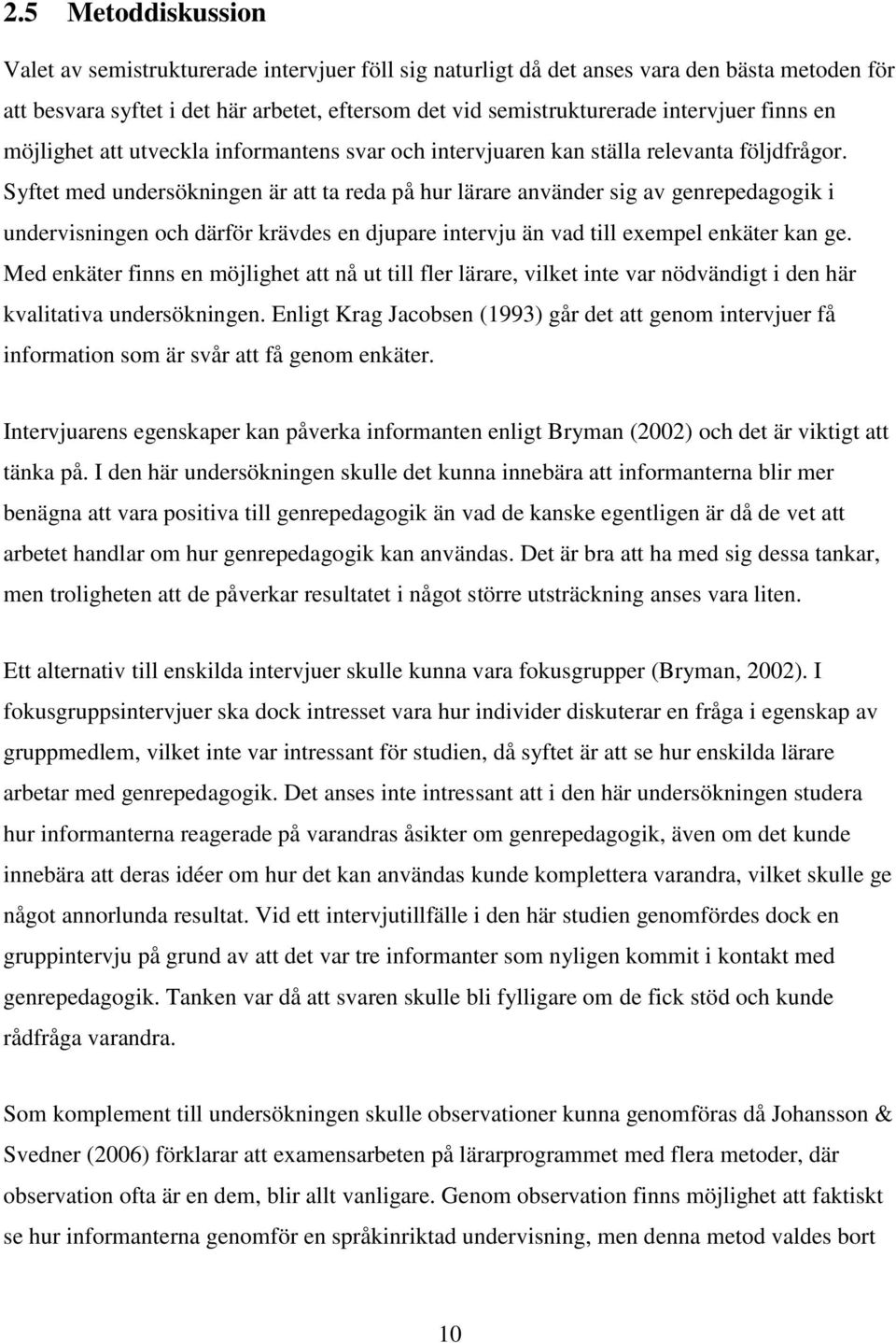 Syftet med undersökningen är att ta reda på hur lärare använder sig av genrepedagogik i undervisningen och därför krävdes en djupare intervju än vad till exempel enkäter kan ge.