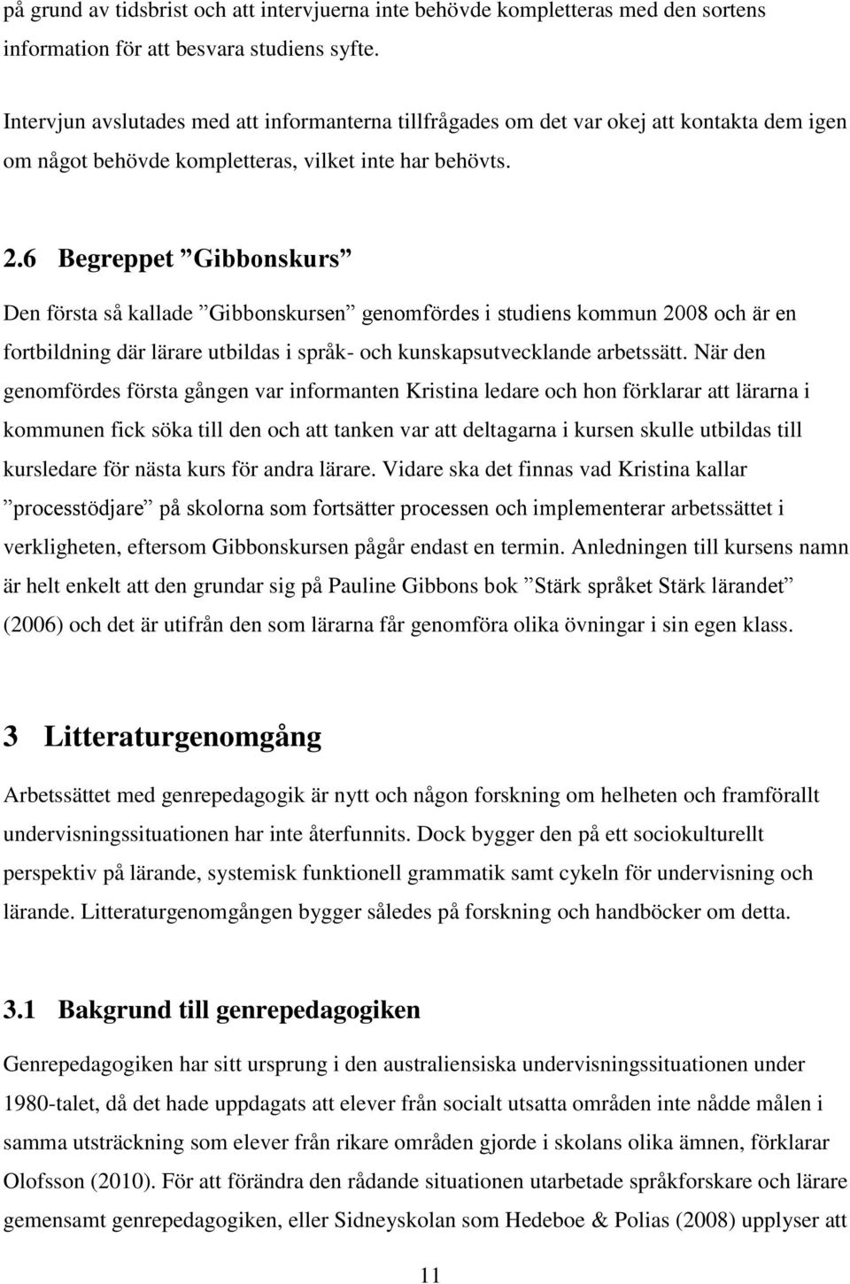 6 Begreppet Gibbonskurs Den första så kallade Gibbonskursen genomfördes i studiens kommun 2008 och är en fortbildning där lärare utbildas i språk- och kunskapsutvecklande arbetssätt.