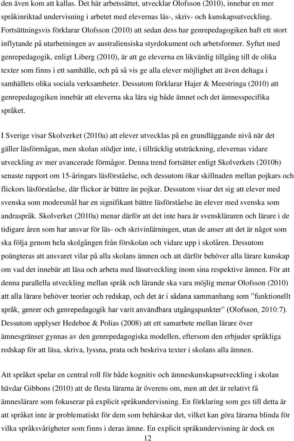 Syftet med genrepedagogik, enligt Liberg (2010), är att ge eleverna en likvärdig tillgång till de olika texter som finns i ett samhälle, och på så vis ge alla elever möjlighet att även deltaga i
