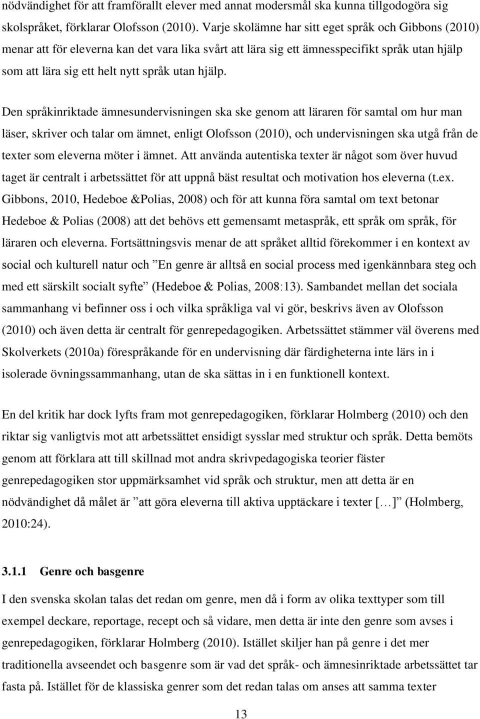 Den språkinriktade ämnesundervisningen ska ske genom att läraren för samtal om hur man läser, skriver och talar om ämnet, enligt Olofsson (2010), och undervisningen ska utgå från de texter som