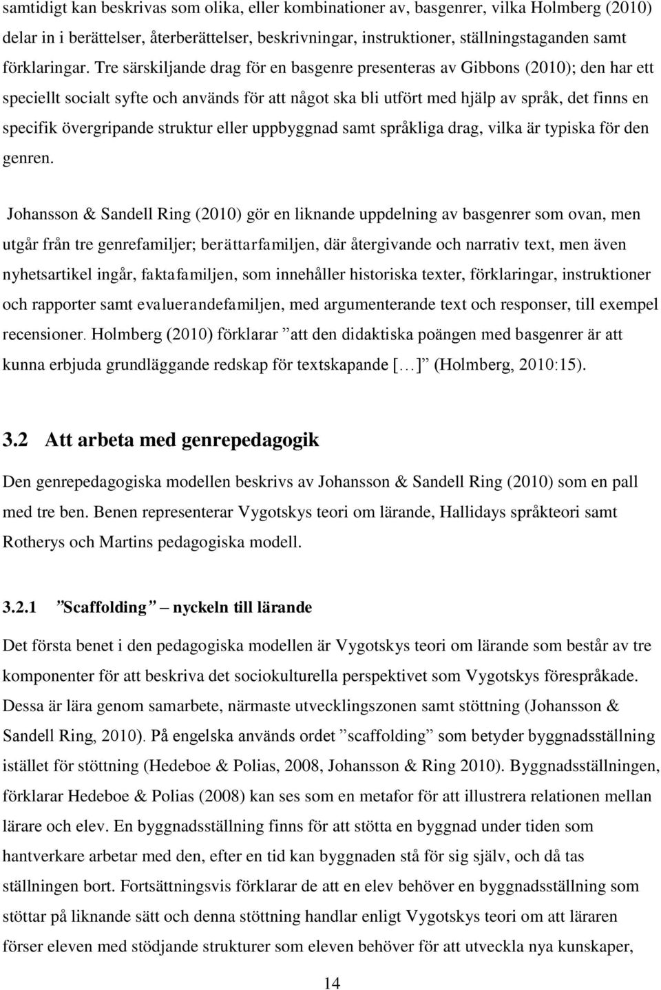 övergripande struktur eller uppbyggnad samt språkliga drag, vilka är typiska för den genren.