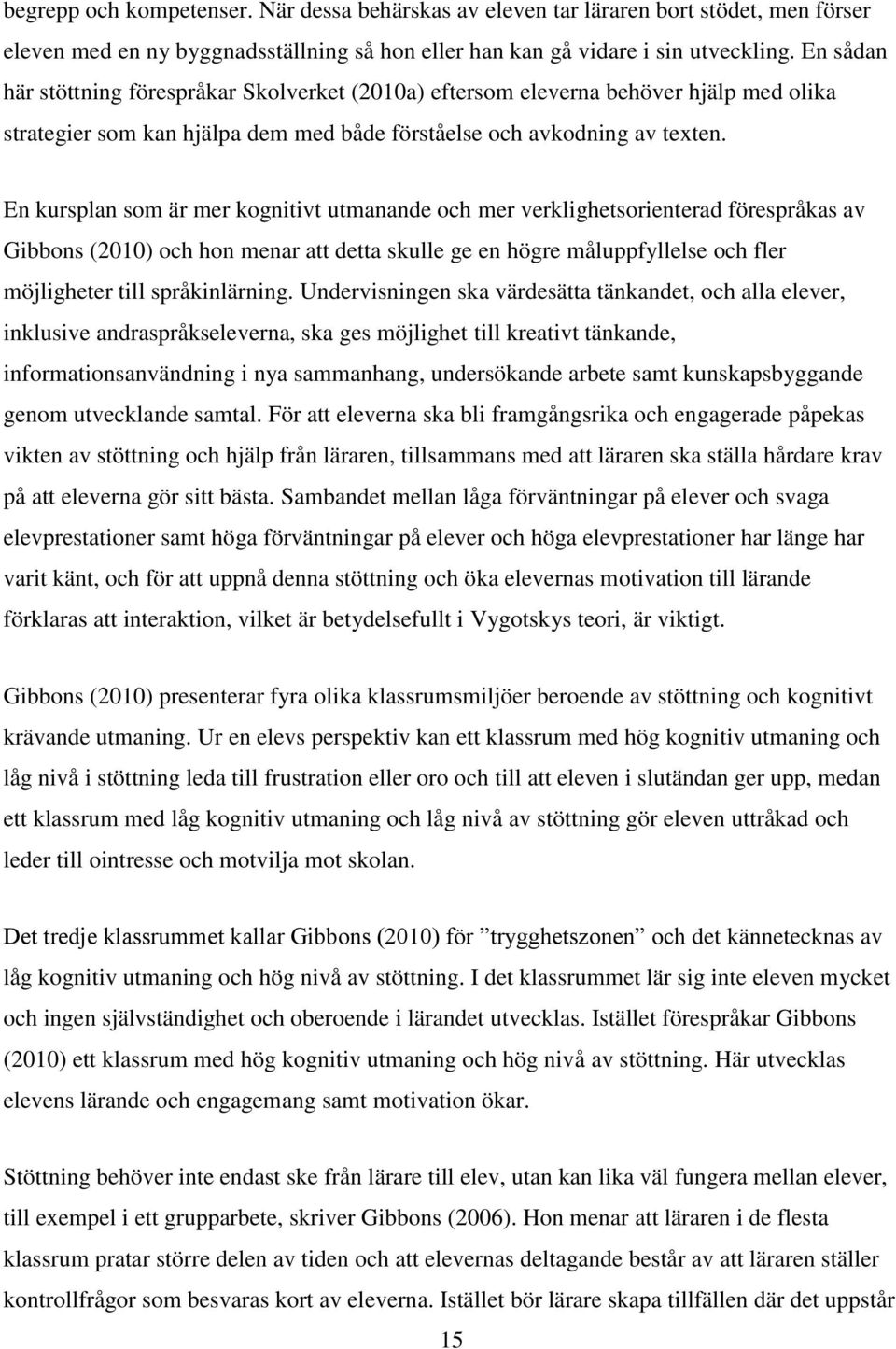En kursplan som är mer kognitivt utmanande och mer verklighetsorienterad förespråkas av Gibbons (2010) och hon menar att detta skulle ge en högre måluppfyllelse och fler möjligheter till