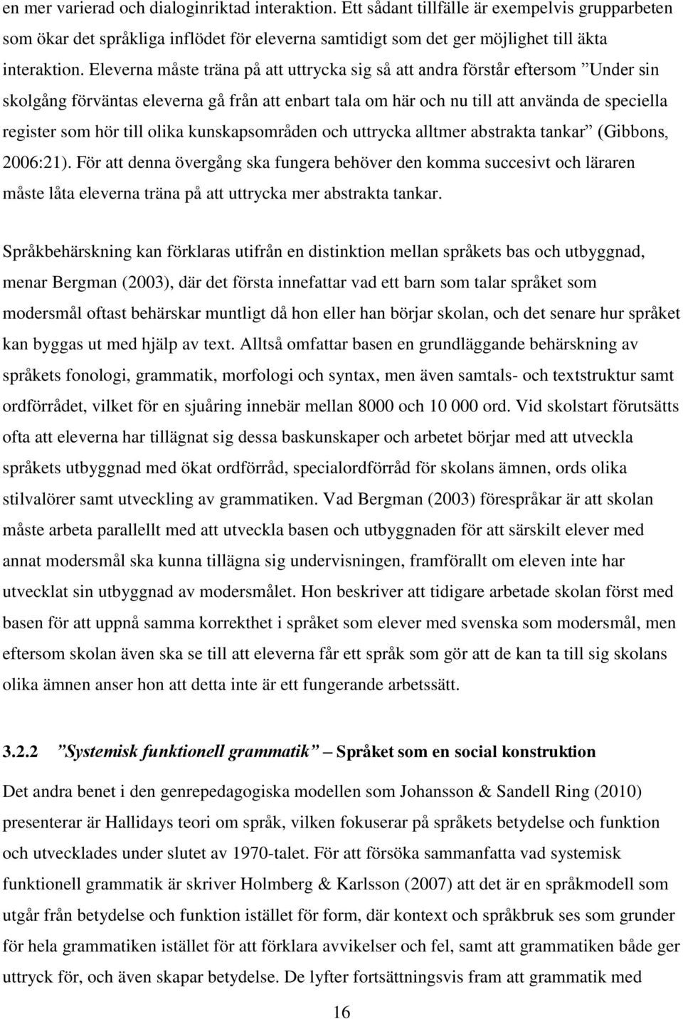 olika kunskapsområden och uttrycka alltmer abstrakta tankar (Gibbons, 2006:21).