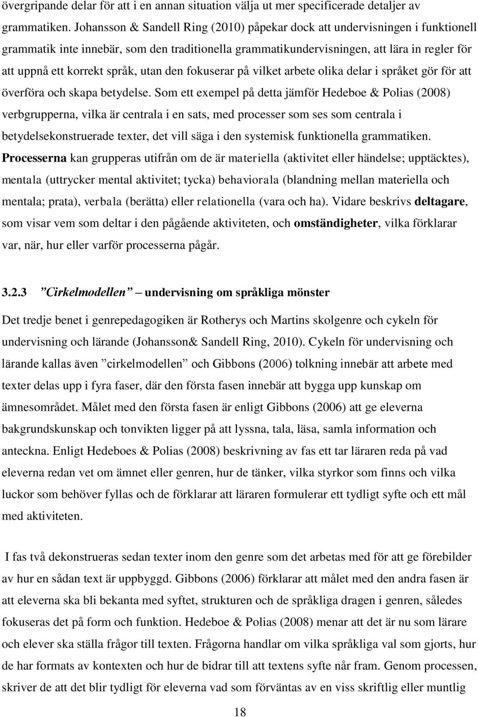 språk, utan den fokuserar på vilket arbete olika delar i språket gör för att överföra och skapa betydelse.