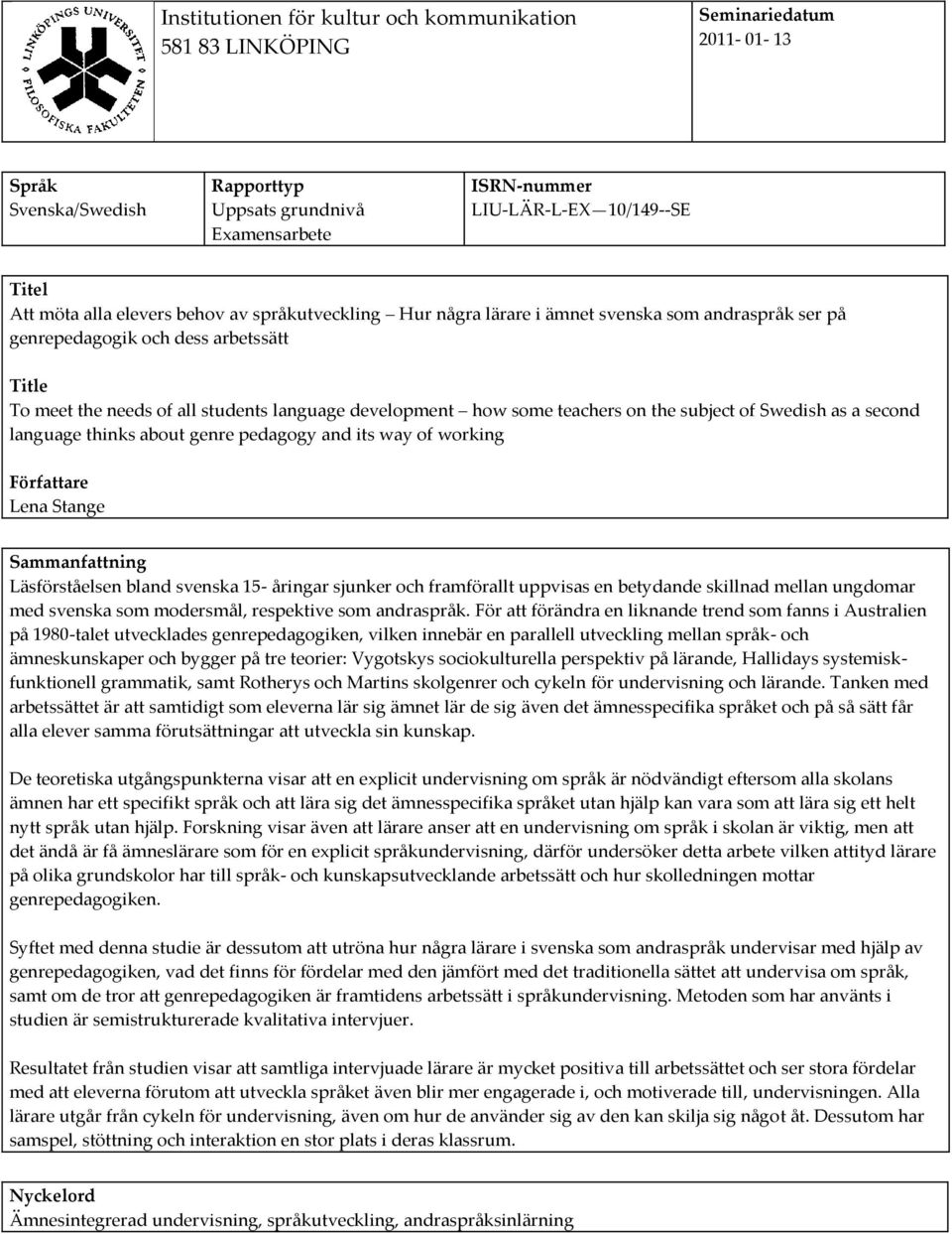 some teachers on the subject of Swedish as a second language thinks about genre pedagogy and its way of working Författare Lena Stange Sammanfattning Läsförståelsen bland svenska 15- åringar sjunker