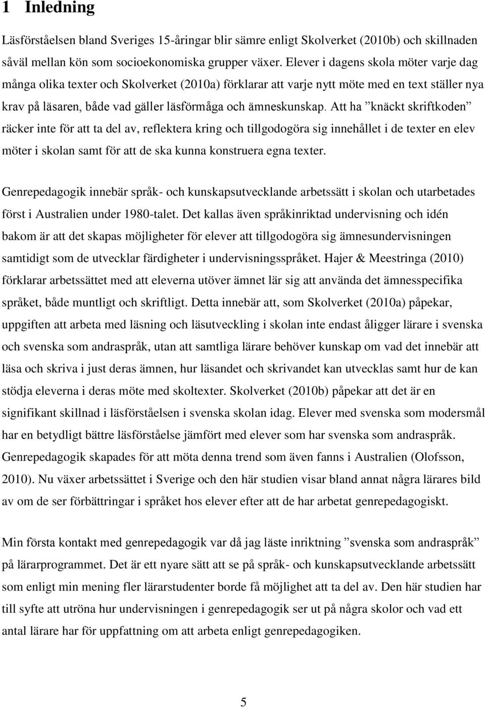 Att ha knäckt skriftkoden räcker inte för att ta del av, reflektera kring och tillgodogöra sig innehållet i de texter en elev möter i skolan samt för att de ska kunna konstruera egna texter.