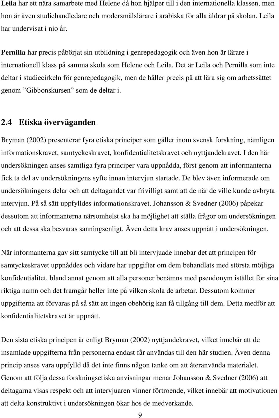 Det är Leila och Pernilla som inte deltar i studiecirkeln för genrepedagogik, men de håller precis på att lära sig om arbetssättet genom Gibbonskursen som de deltar i. 2.