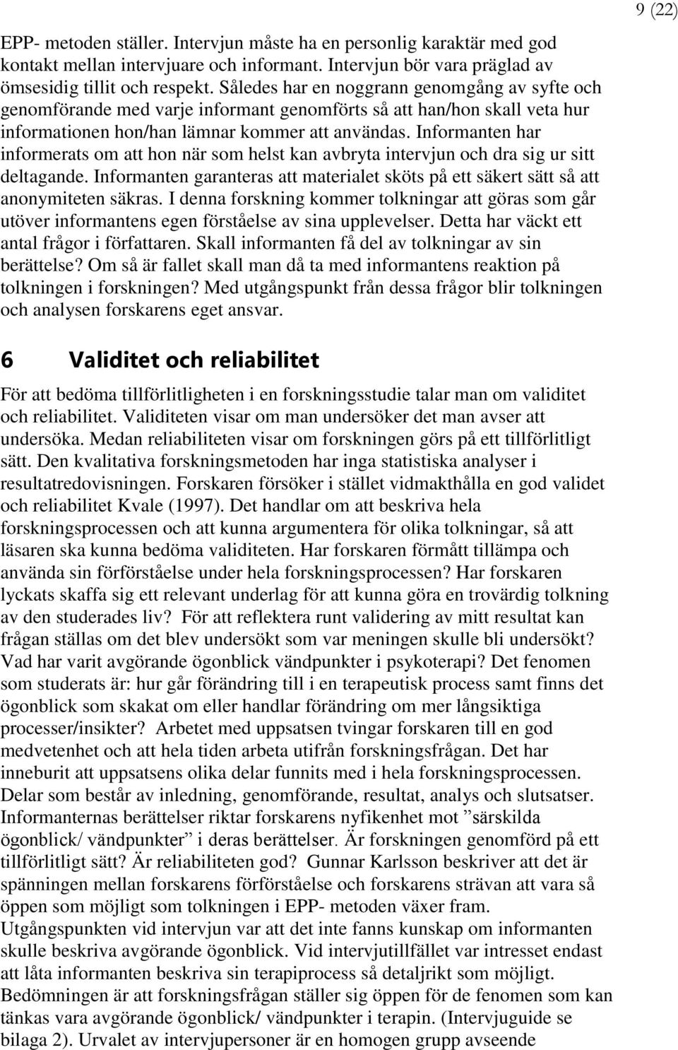 Informanten har informerats om att hon när som helst kan avbryta intervjun och dra sig ur sitt deltagande. Informanten garanteras att materialet sköts på ett säkert sätt så att anonymiteten säkras.
