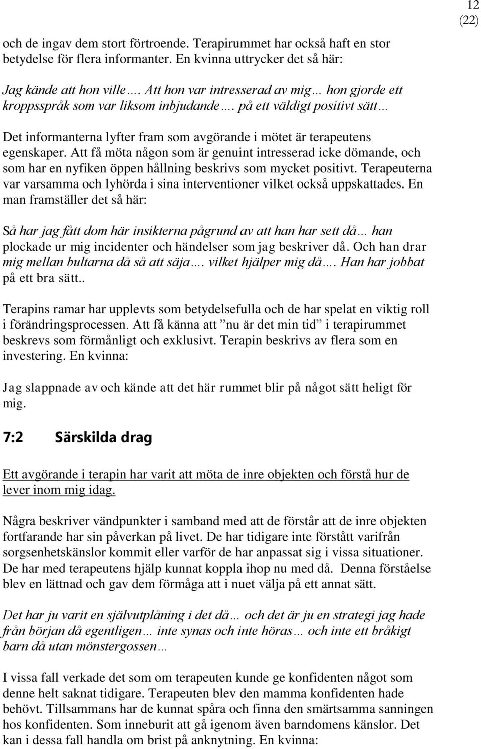 Att få möta någon som är genuint intresserad icke dömande, och som har en nyfiken öppen hållning beskrivs som mycket positivt.