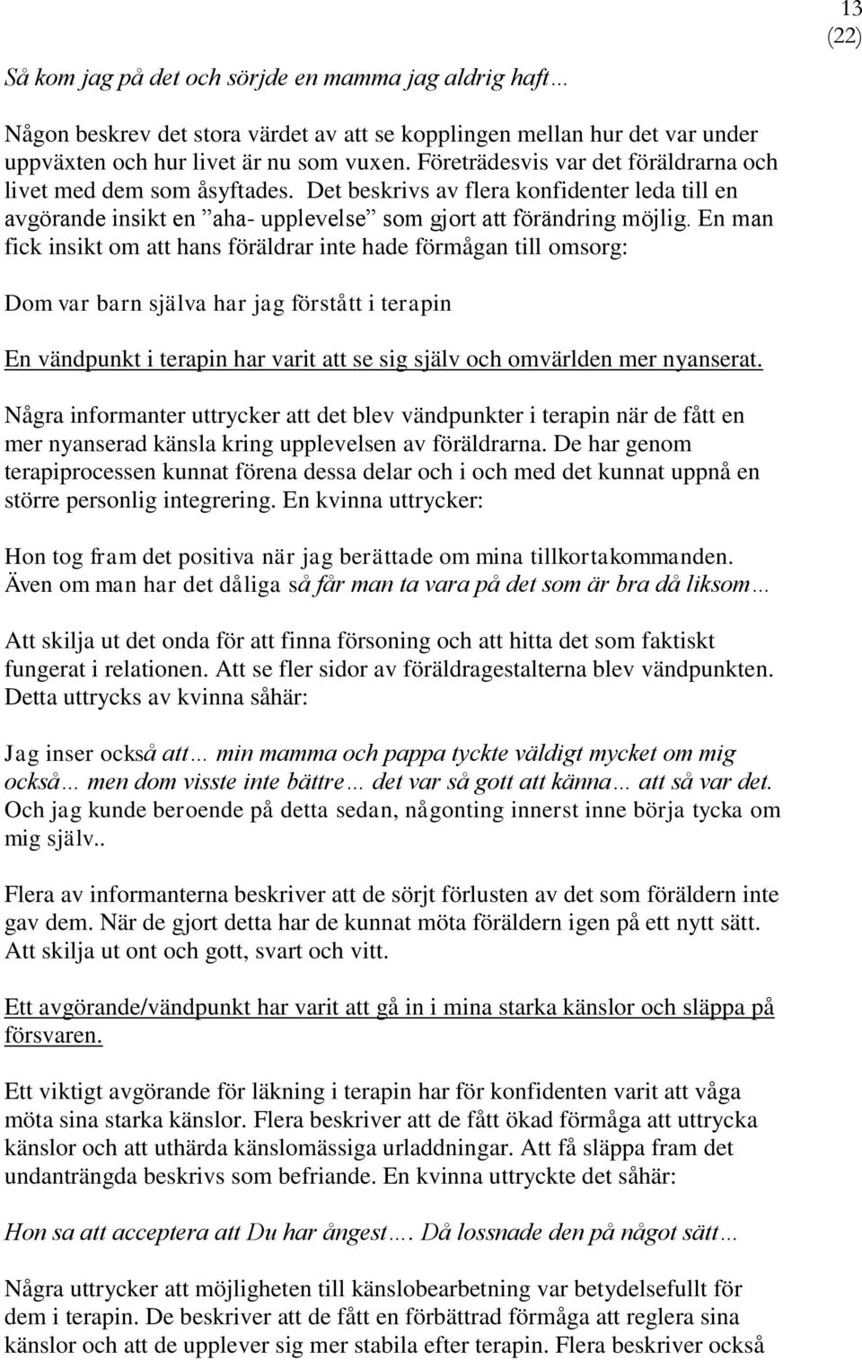 En man fick insikt om att hans föräldrar inte hade förmågan till omsorg: Dom var barn själva har jag förstått i terapin En vändpunkt i terapin har varit att se sig själv och omvärlden mer nyanserat.