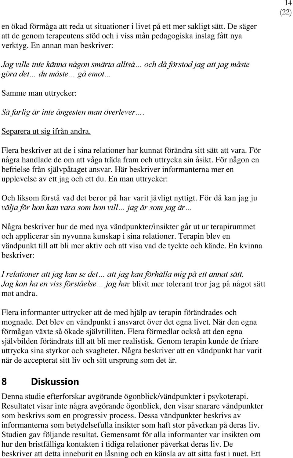 Separera ut sig ifrån andra. Flera beskriver att de i sina relationer har kunnat förändra sitt sätt att vara. För några handlade de om att våga träda fram och uttrycka sin åsikt.