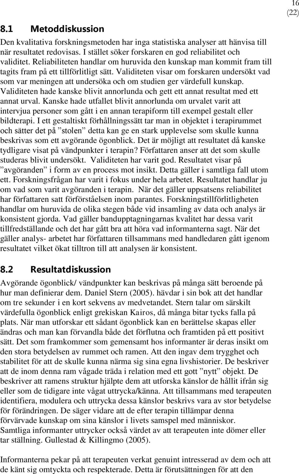 Validiteten visar om forskaren undersökt vad som var meningen att undersöka och om studien ger värdefull kunskap.