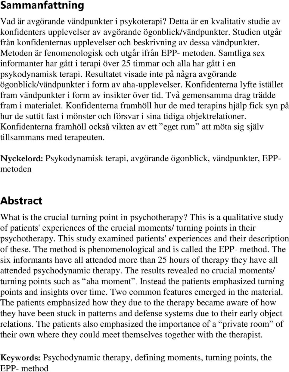 Samtliga sex informanter har gått i terapi över 25 timmar och alla har gått i en psykodynamisk terapi. Resultatet visade inte på några avgörande ögonblick/vändpunkter i form av aha-upplevelser.