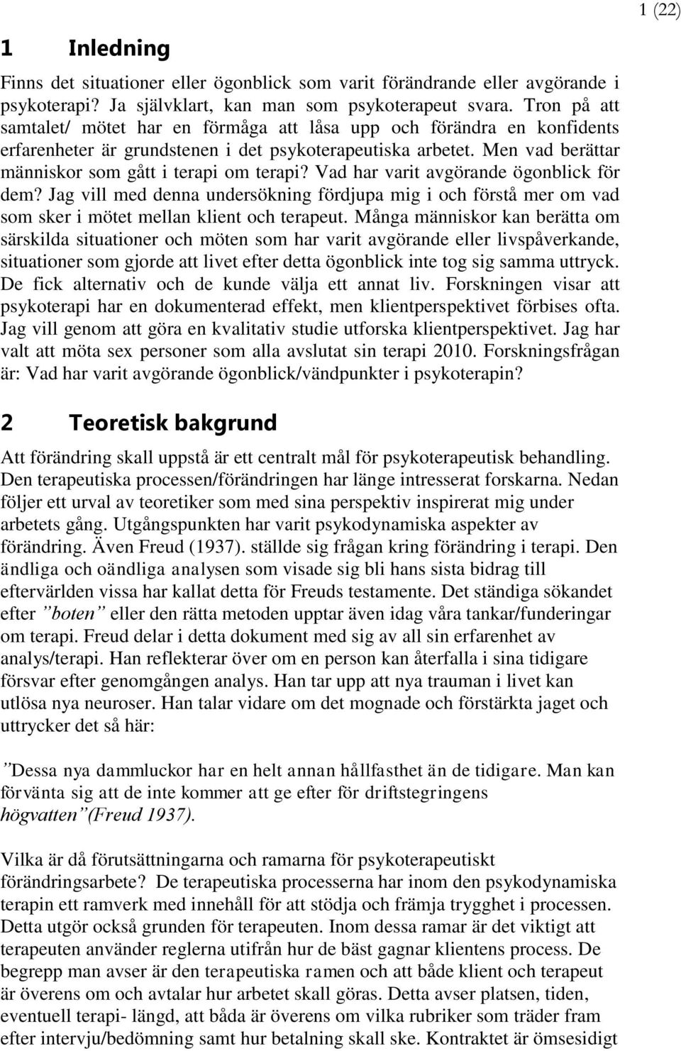 Vad har varit avgörande ögonblick för dem? Jag vill med denna undersökning fördjupa mig i och förstå mer om vad som sker i mötet mellan klient och terapeut.