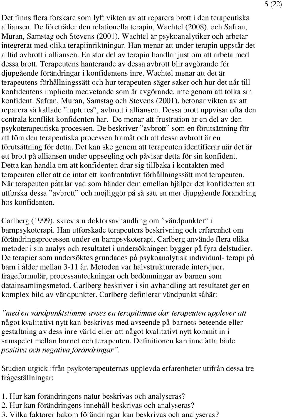 En stor del av terapin handlar just om att arbeta med dessa brott. Terapeutens hanterande av dessa avbrott blir avgörande för djupgående förändringar i konfidentens inre.