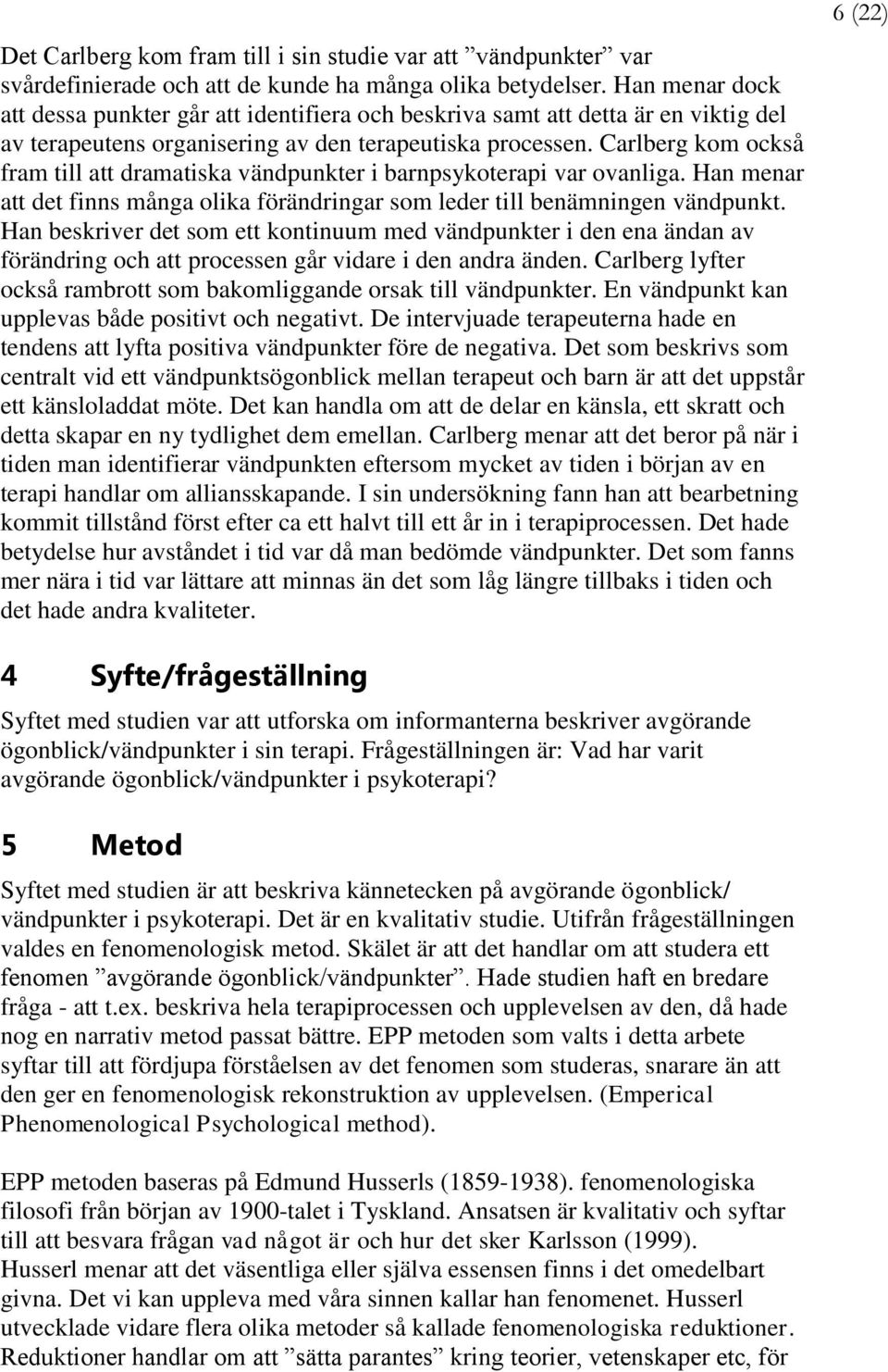 Carlberg kom också fram till att dramatiska vändpunkter i barnpsykoterapi var ovanliga. Han menar att det finns många olika förändringar som leder till benämningen vändpunkt.