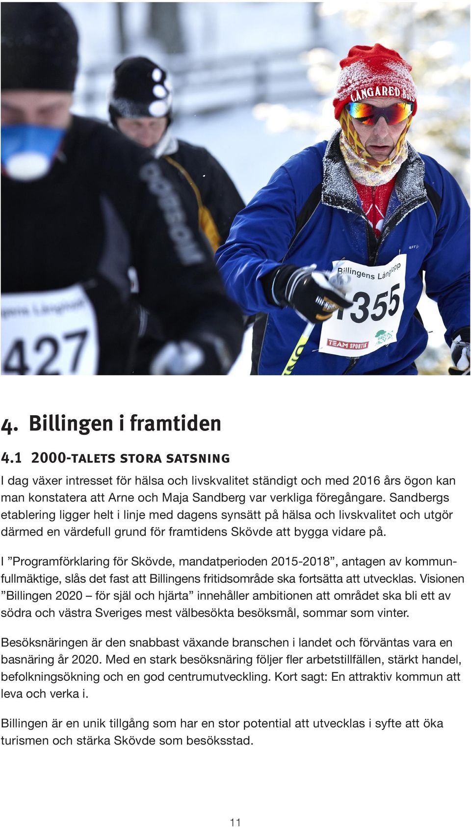 Sandbergs etablering ligger helt i linje med dagens synsätt på hälsa och livskvalitet och utgör därmed en värdefull grund för framtidens Skövde att bygga vidare på.