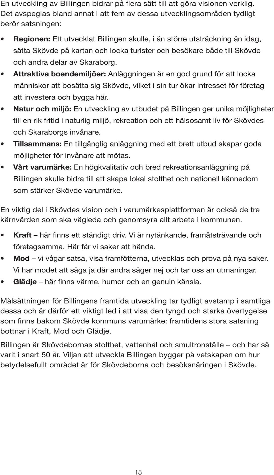 turister och besökare både till Skövde och andra delar av Skaraborg.