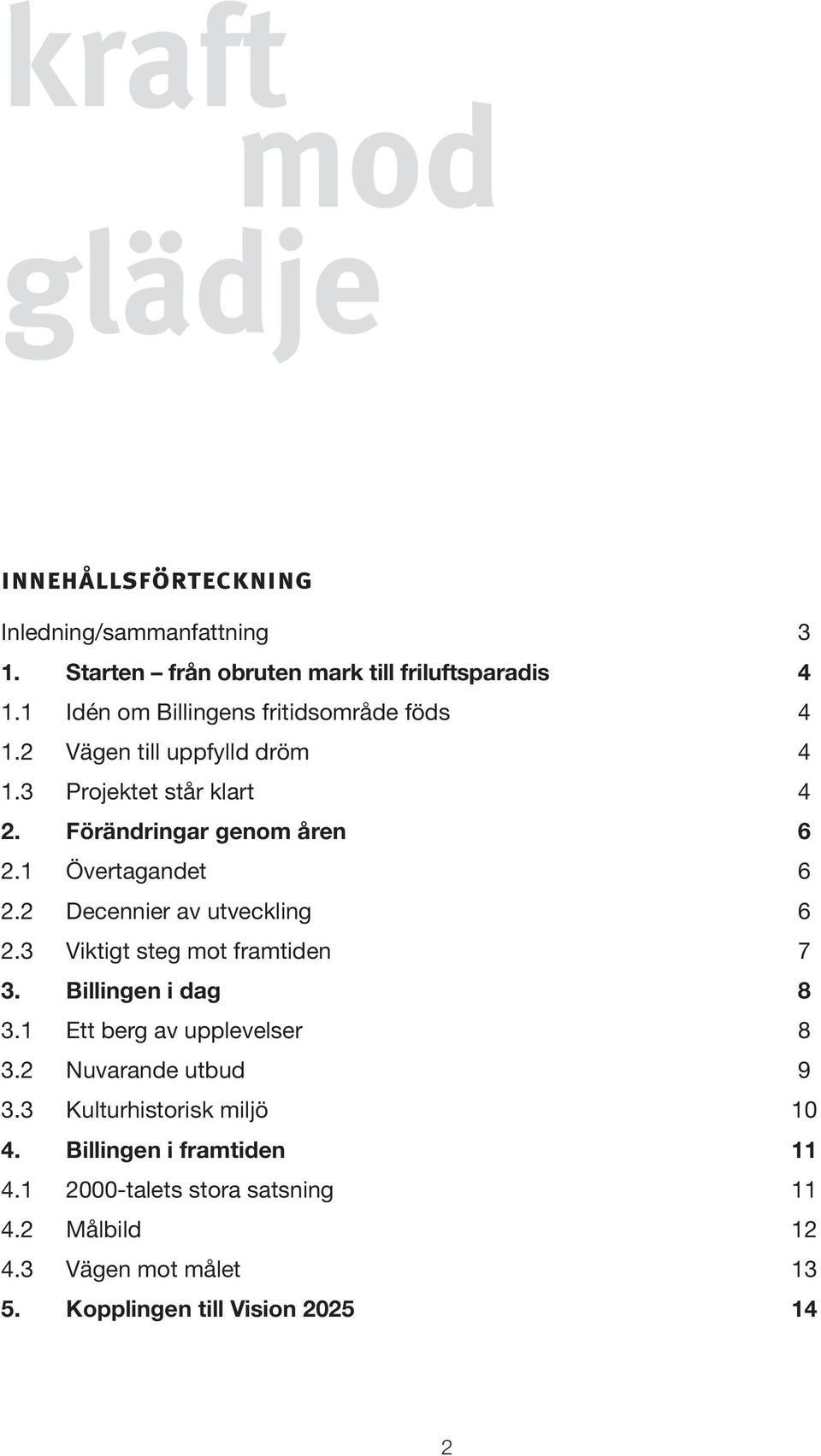 1 Övertagandet 6 2.2 Decennier av utveckling 6 2.3 Viktigt steg mot framtiden 7 3. Billingen i dag 8 3.1 Ett berg av upplevelser 8 3.