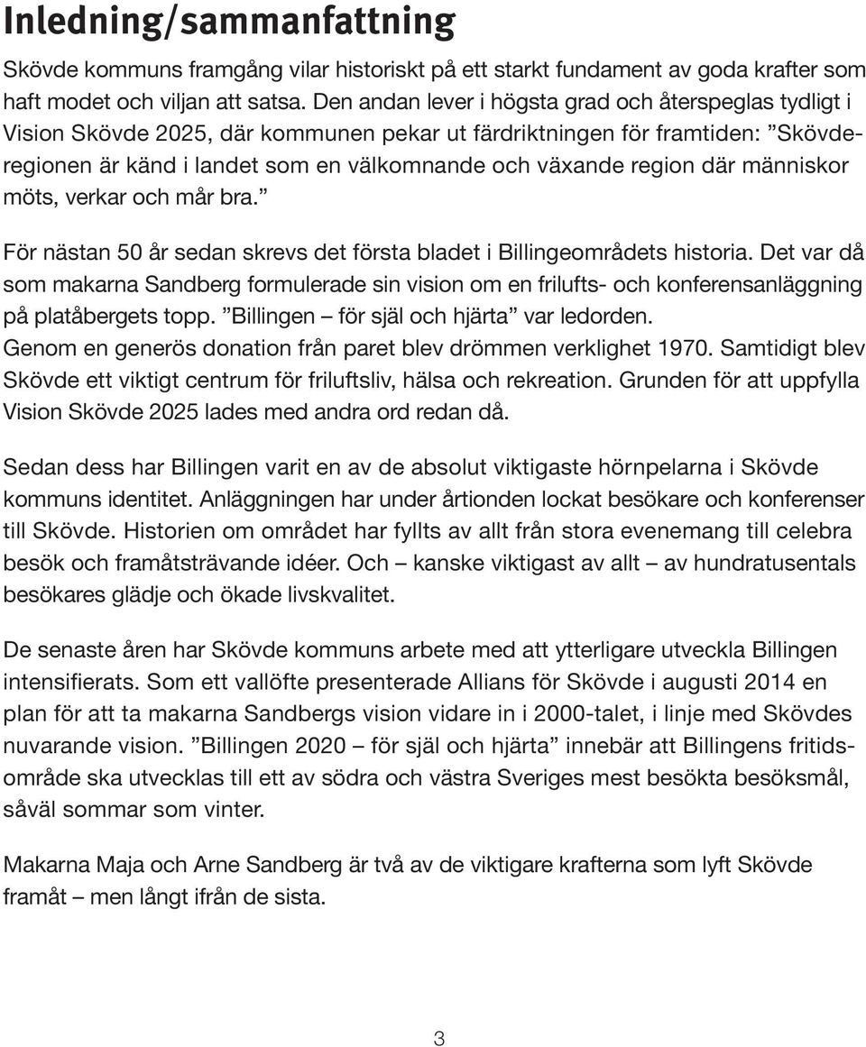 där människor möts, verkar och mår bra. För nästan 50 år sedan skrevs det första bladet i Billingeområdets historia.