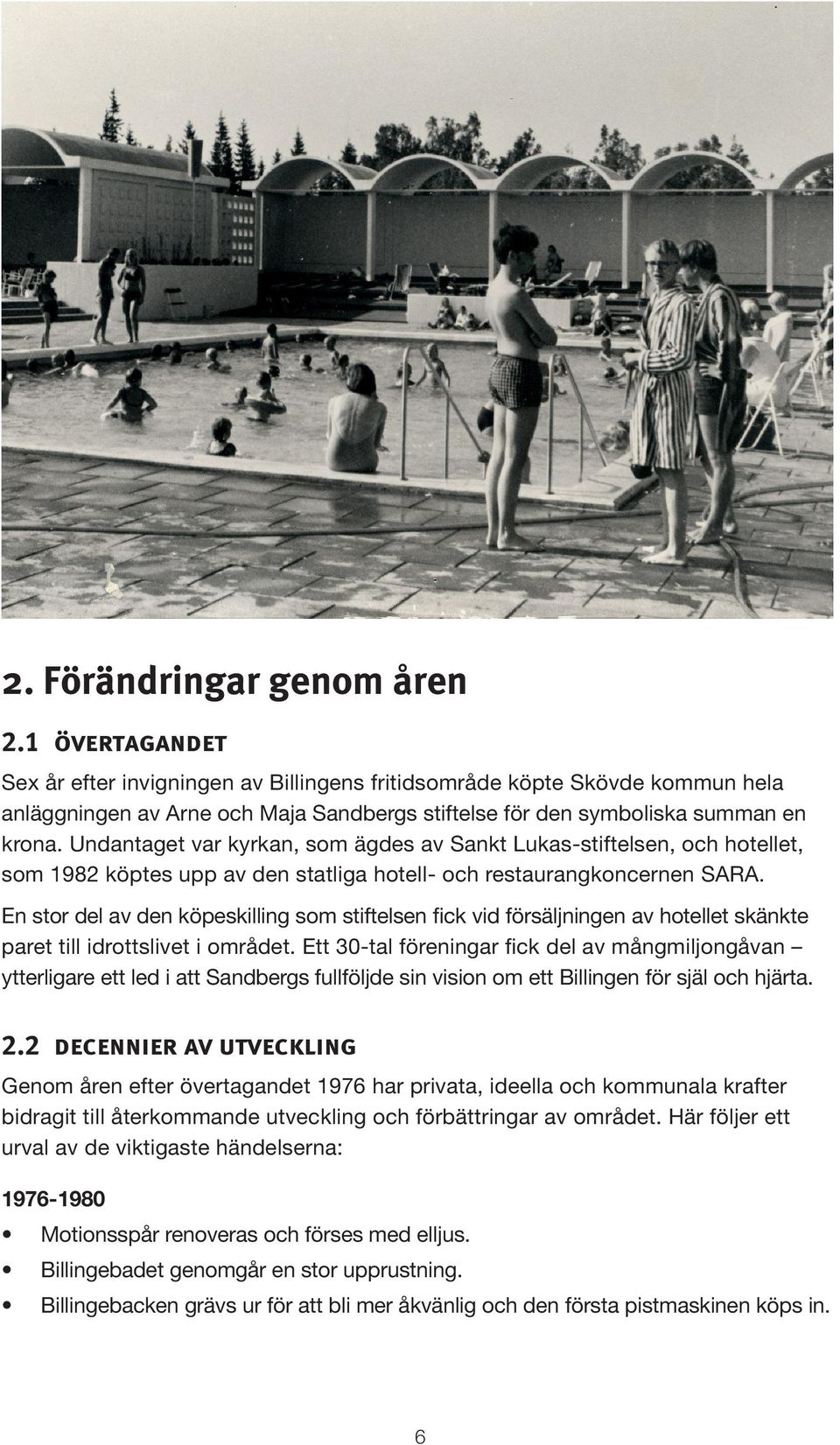 Undantaget var kyrkan, som ägdes av Sankt Lukas-stiftelsen, och hotellet, som 1982 köptes upp av den statliga hotell- och restaurangkoncernen SARA.