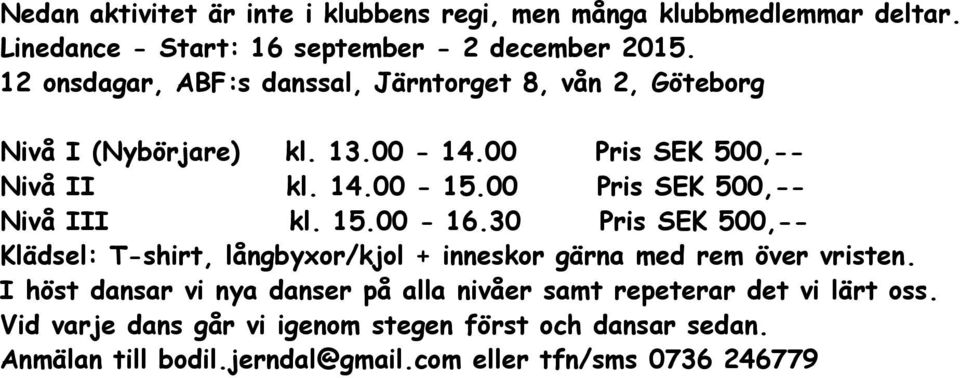 00 Pris SEK 500,-- Nivå III kl. 15.00-16.30 Pris SEK 500,-- Klädsel: T-shirt, långbyxor/kjol + inneskor gärna med rem över vristen.