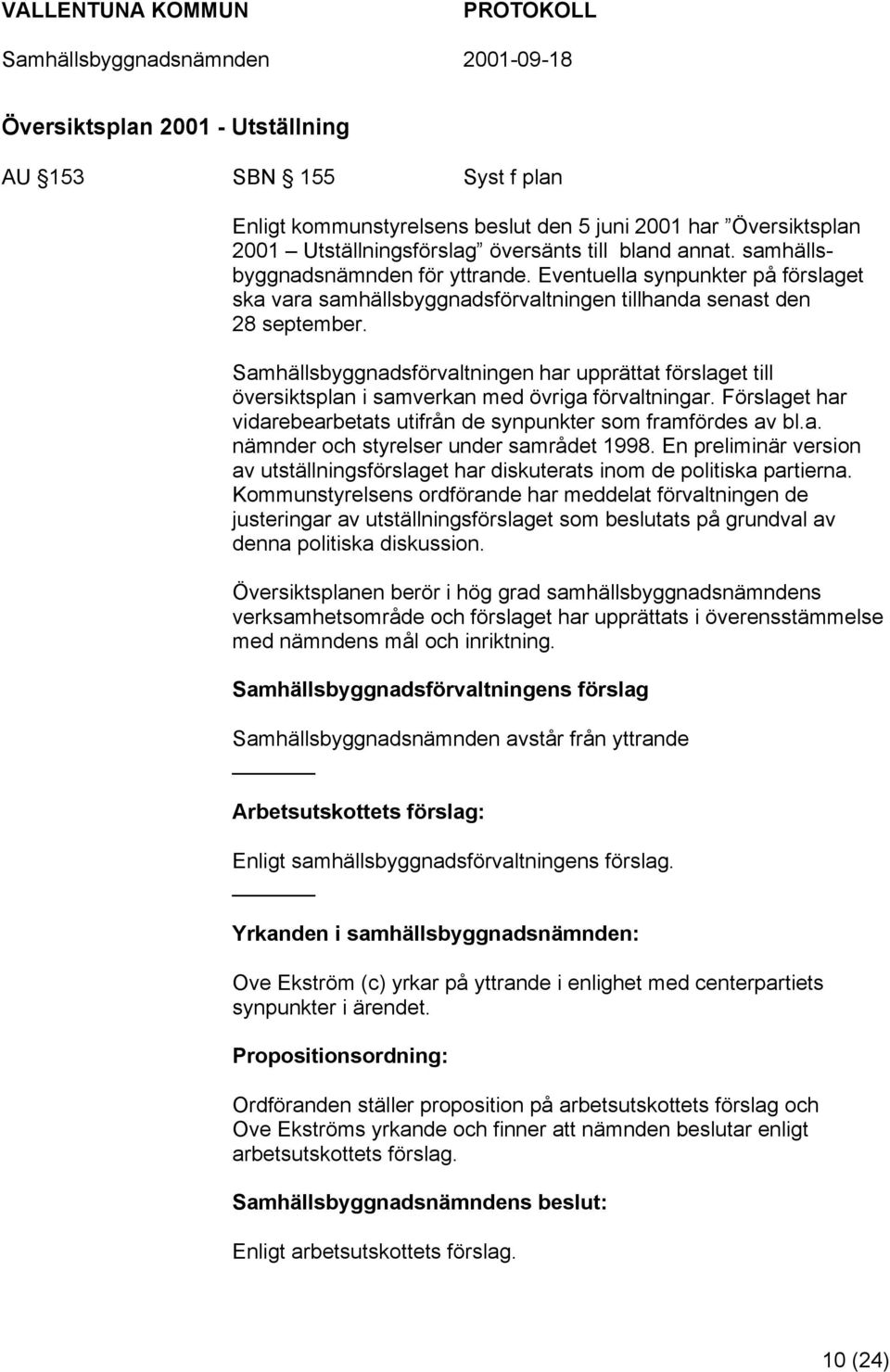 Samhällsbyggnadsförvaltningen har upprättat förslaget till översiktsplan i samverkan med övriga förvaltningar. Förslaget har vidarebearbetats utifrån de synpunkter som framfördes av bl.a. nämnder och styrelser under samrådet 1998.