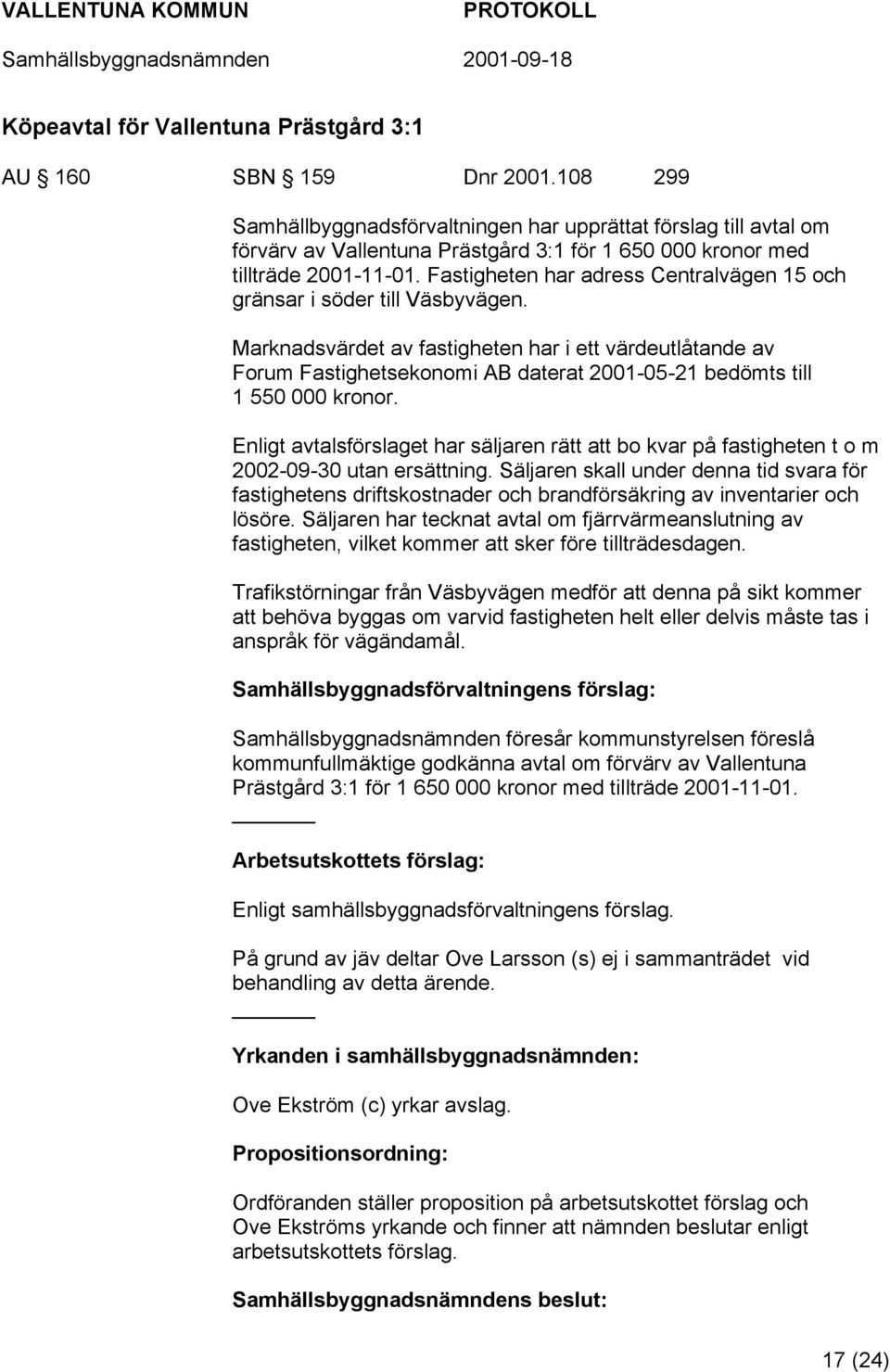 Fastigheten har adress Centralvägen 15 och gränsar i söder till Väsbyvägen.