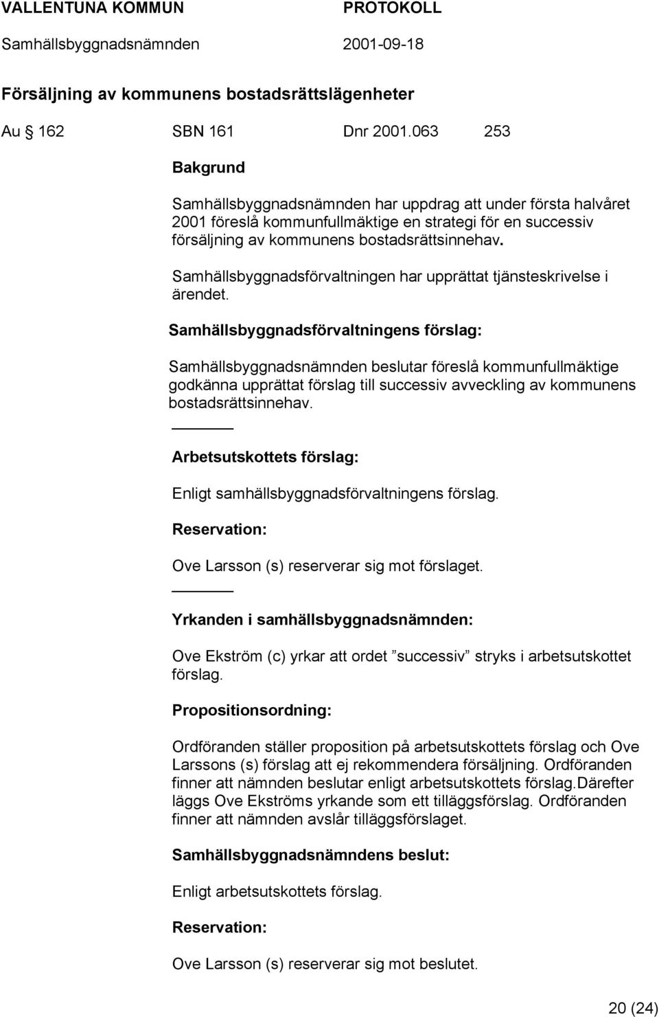 Samhällsbyggnadsförvaltningen har upprättat tjänsteskrivelse i ärendet.