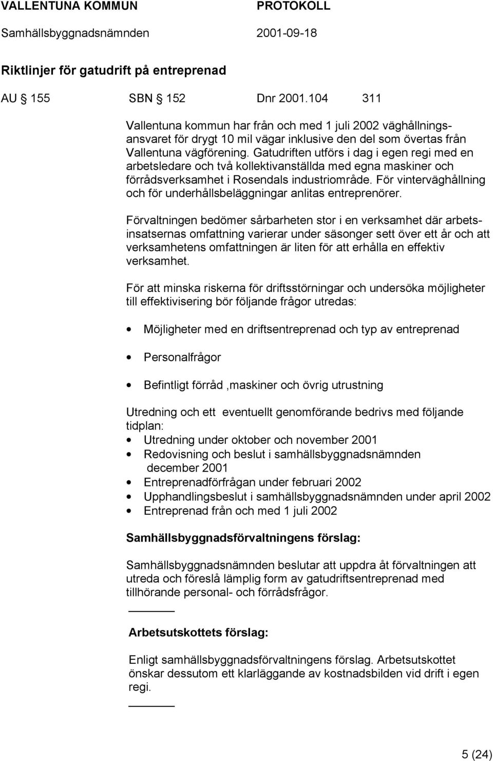 Gatudriften utförs i dag i egen regi med en arbetsledare och två kollektivanställda med egna maskiner och förrådsverksamhet i Rosendals industriområde.