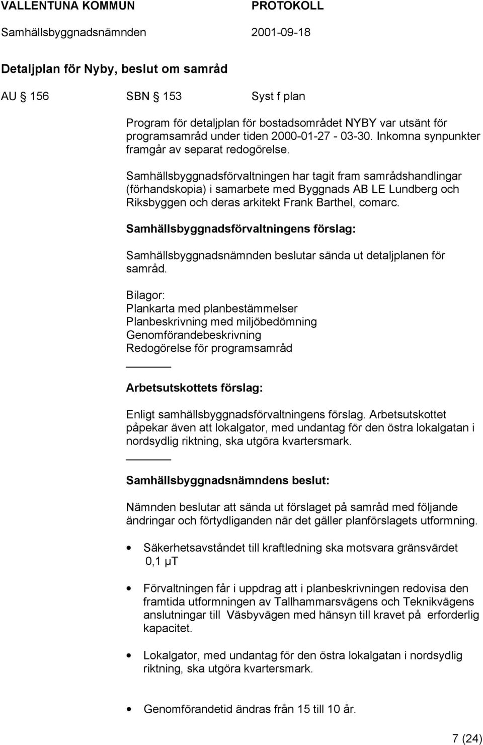 Samhällsbyggnadsförvaltningen har tagit fram samrådshandlingar (förhandskopia) i samarbete med Byggnads AB LE Lundberg och Riksbyggen och deras arkitekt Frank Barthel, comarc.