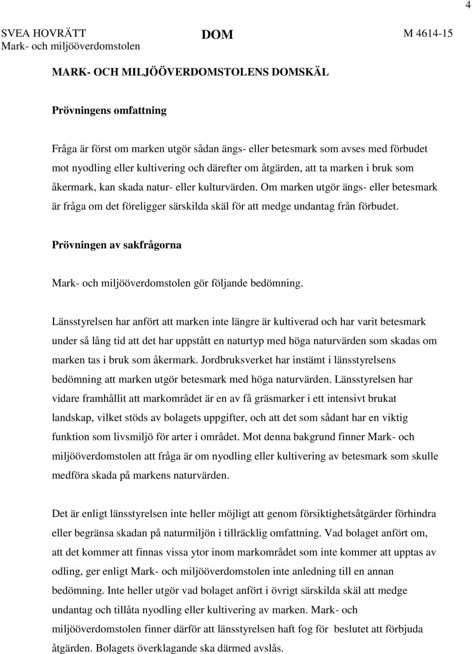 Om marken utgör ängs- eller betesmark är fråga om det föreligger särskilda skäl för att medge undantag från förbudet. Prövningen av sakfrågorna gör följande bedömning.