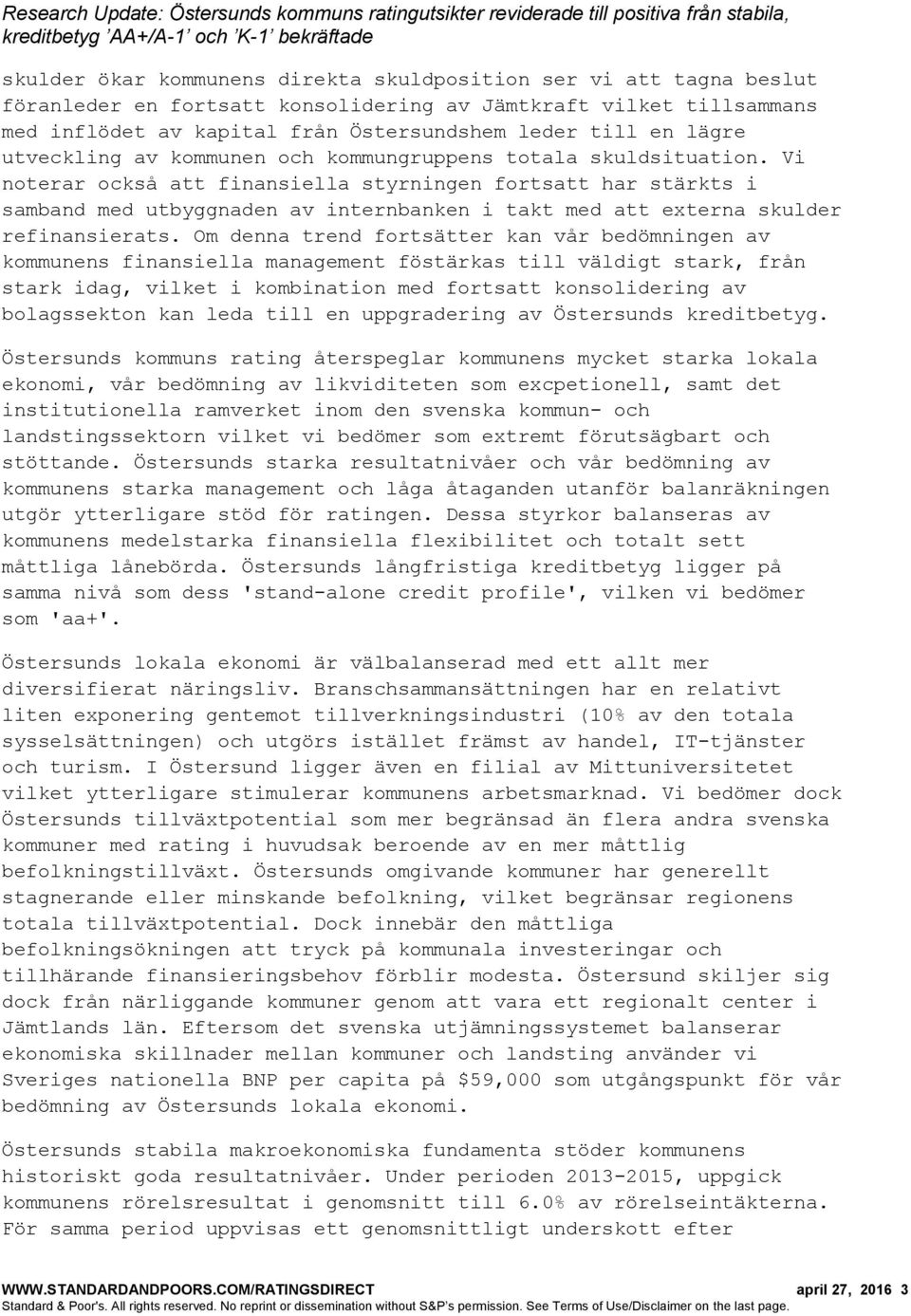 Vi noterar också att finansiella styrningen fortsatt har stärkts i samband med utbyggnaden av internbanken i takt med att externa skulder refinansierats.