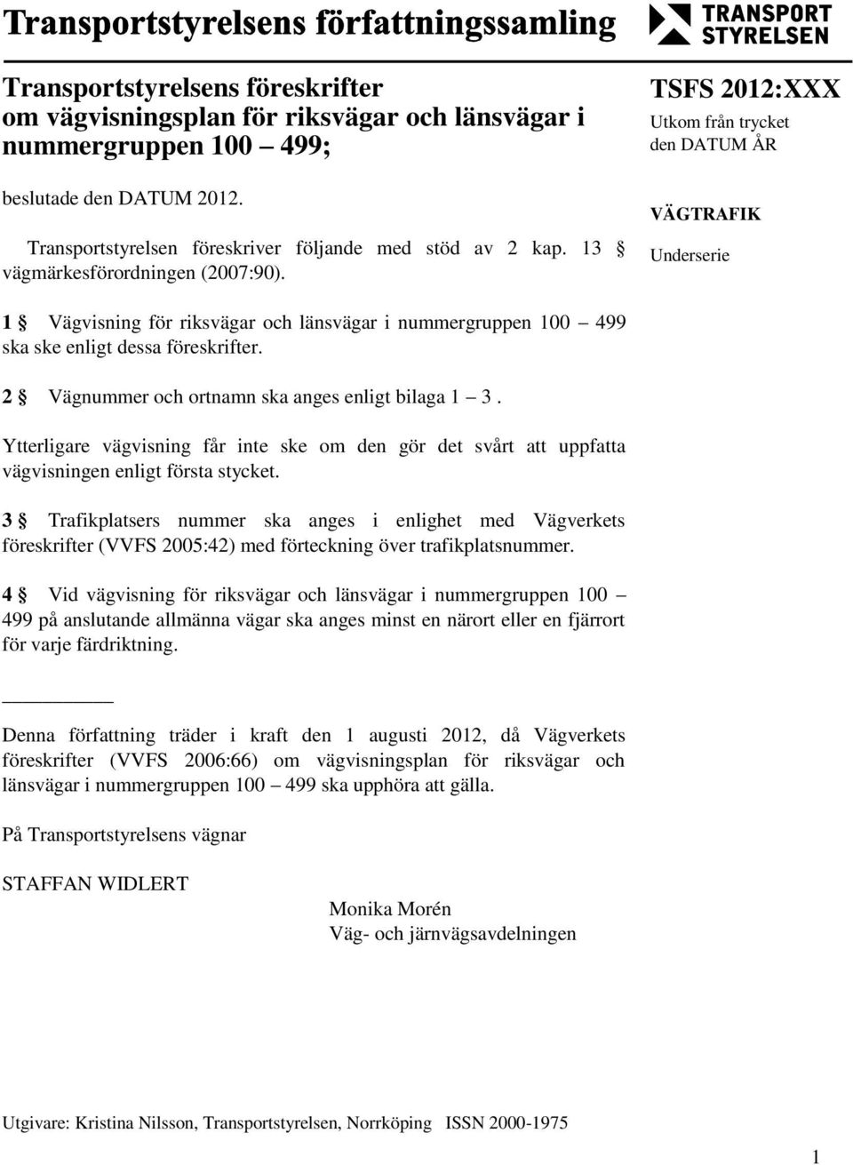 TSFS 2012:XXX Utkom från trycket den DATUM ÅR VÄGTRAFIK Underserie 1 Vägvisning för riksvägar och länsvägar i nummergruppen 100 499 ska ske enligt dessa föreskrifter.