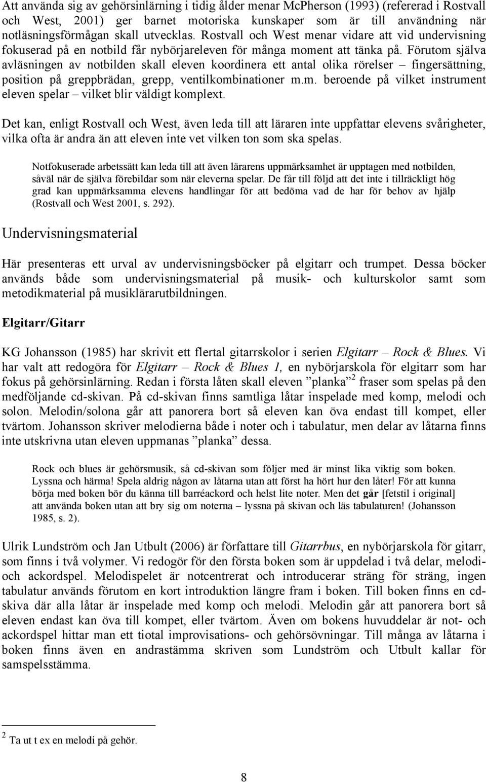 Förutom själva avläsningen av notbilden skall eleven koordinera ett antal olika rörelser fingersättning, position på greppbrädan, grepp, ventilkombinationer m.m. beroende på vilket instrument eleven spelar vilket blir väldigt komplext.