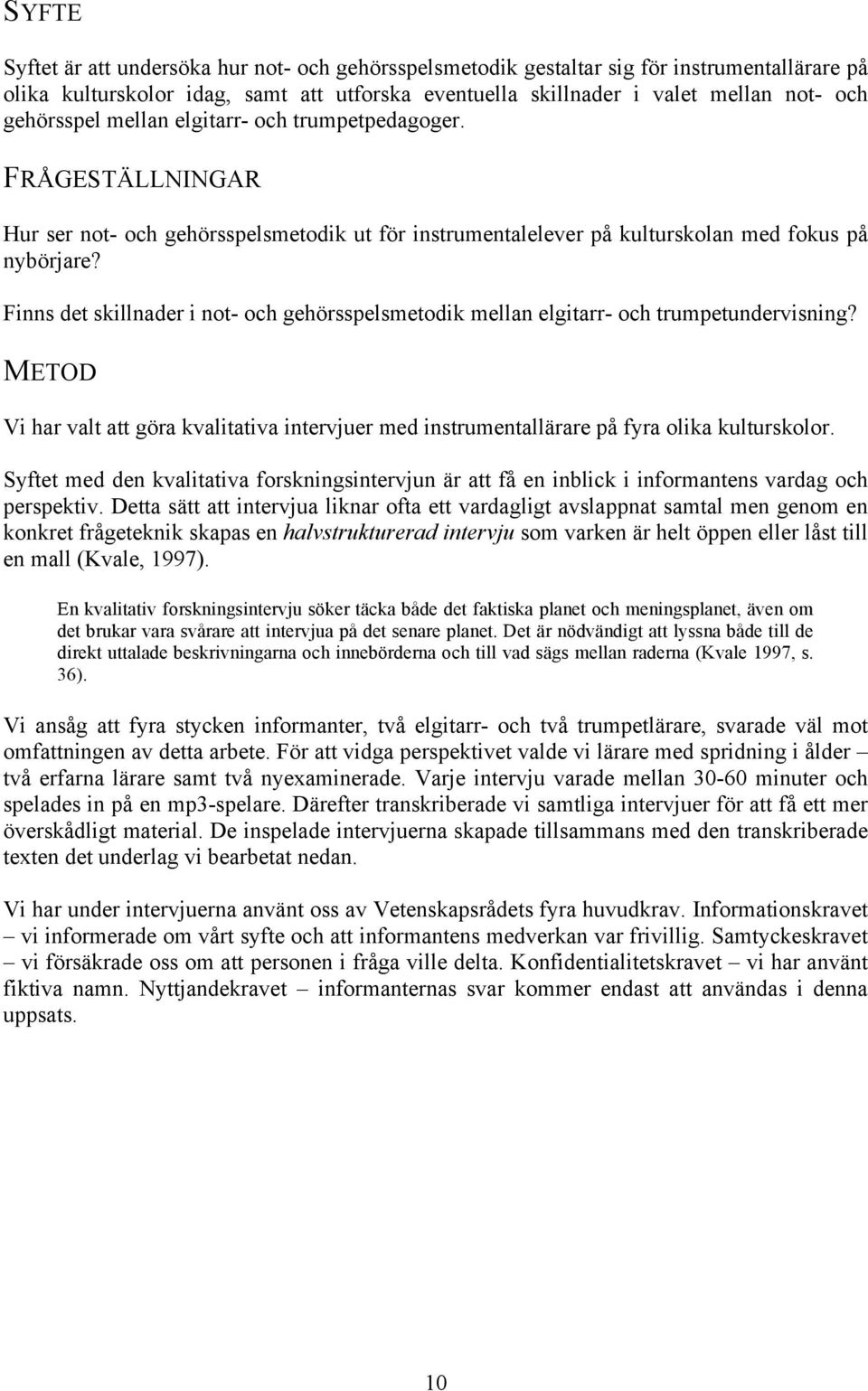 Finns det skillnader i not- och gehörsspelsmetodik mellan elgitarr- och trumpetundervisning? METOD Vi har valt att göra kvalitativa intervjuer med instrumentallärare på fyra olika kulturskolor.