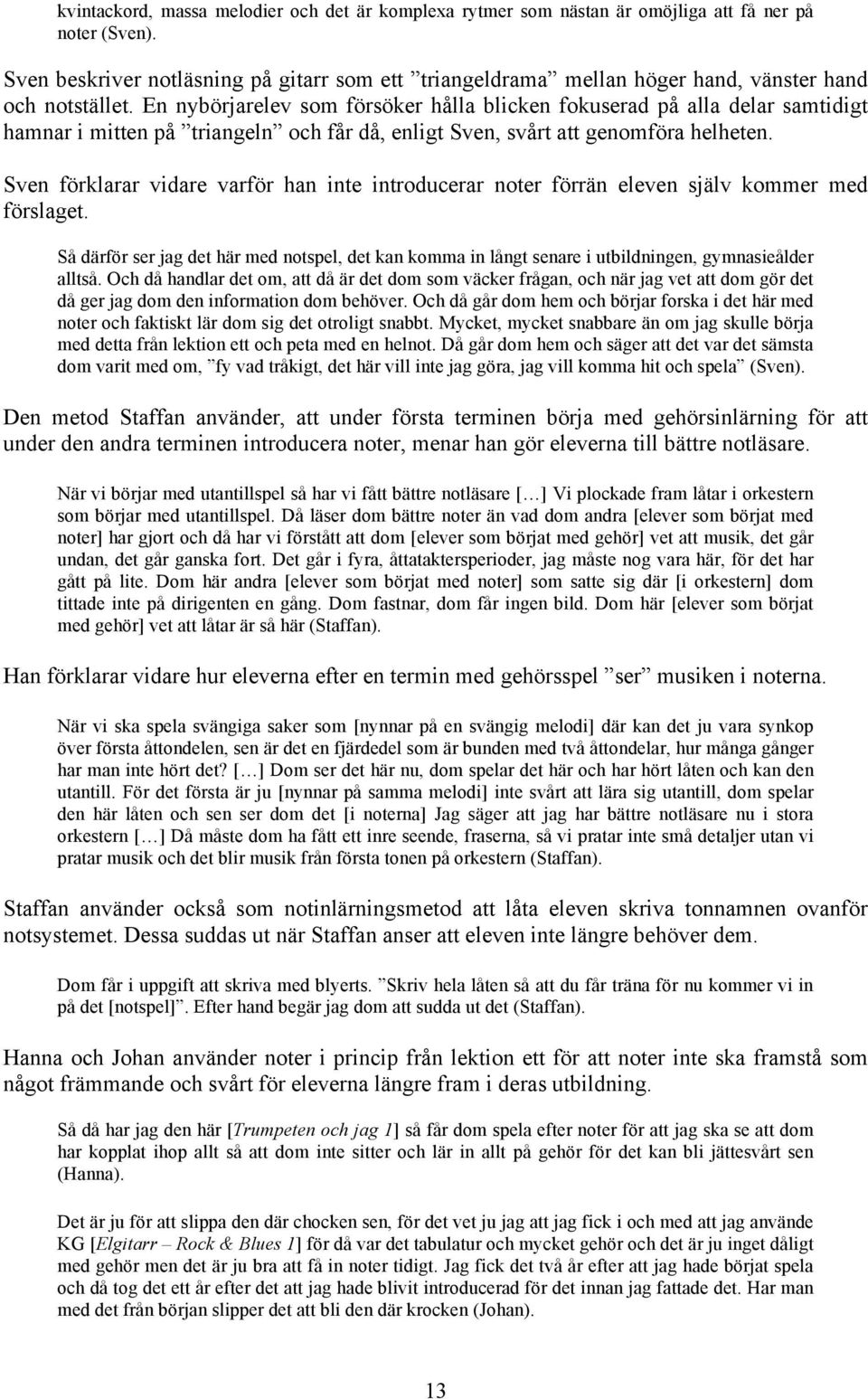En nybörjarelev som försöker hålla blicken fokuserad på alla delar samtidigt hamnar i mitten på triangeln och får då, enligt Sven, svårt att genomföra helheten.