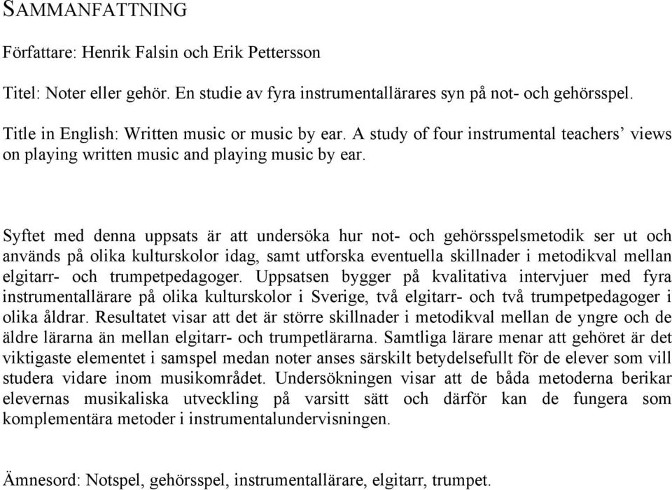 Syftet med denna uppsats är att undersöka hur not- och gehörsspelsmetodik ser ut och används på olika kulturskolor idag, samt utforska eventuella skillnader i metodikval mellan elgitarr- och