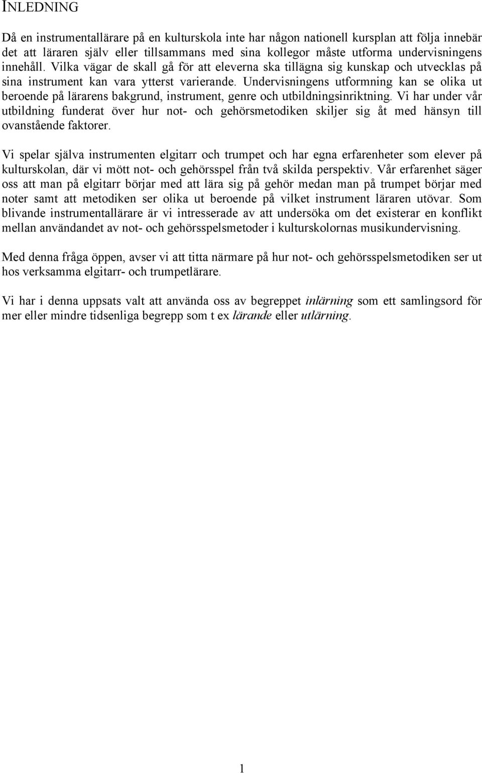 Undervisningens utformning kan se olika ut beroende på lärarens bakgrund, instrument, genre och utbildningsinriktning.