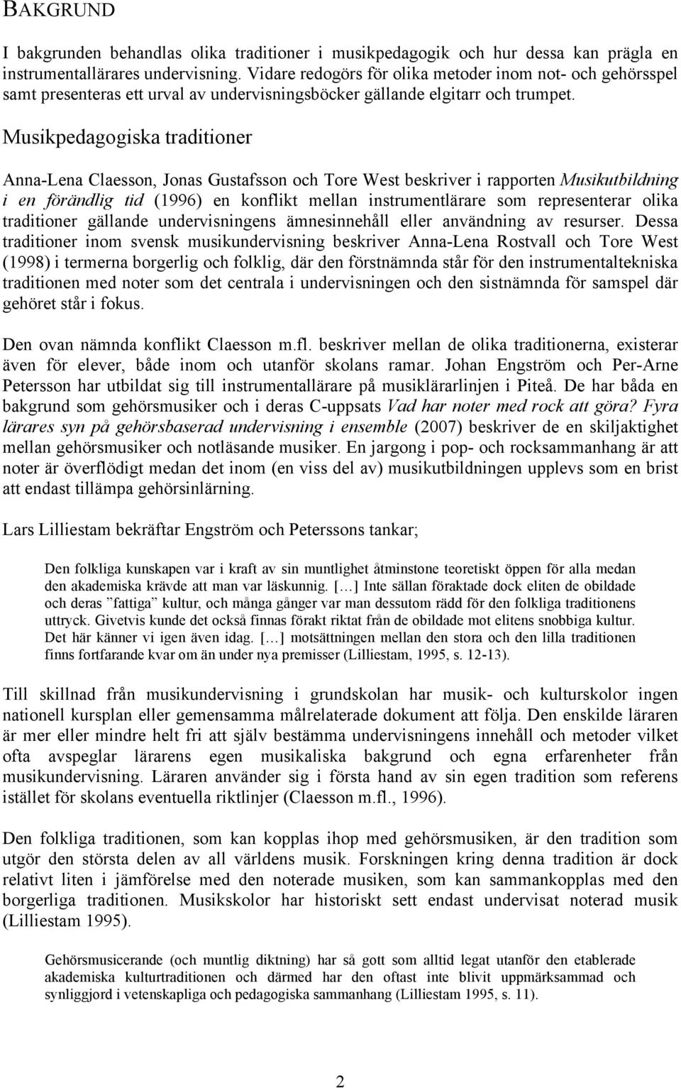 Musikpedagogiska traditioner Anna-Lena Claesson, Jonas Gustafsson och Tore West beskriver i rapporten Musikutbildning i en förändlig tid (1996) en konflikt mellan instrumentlärare som representerar