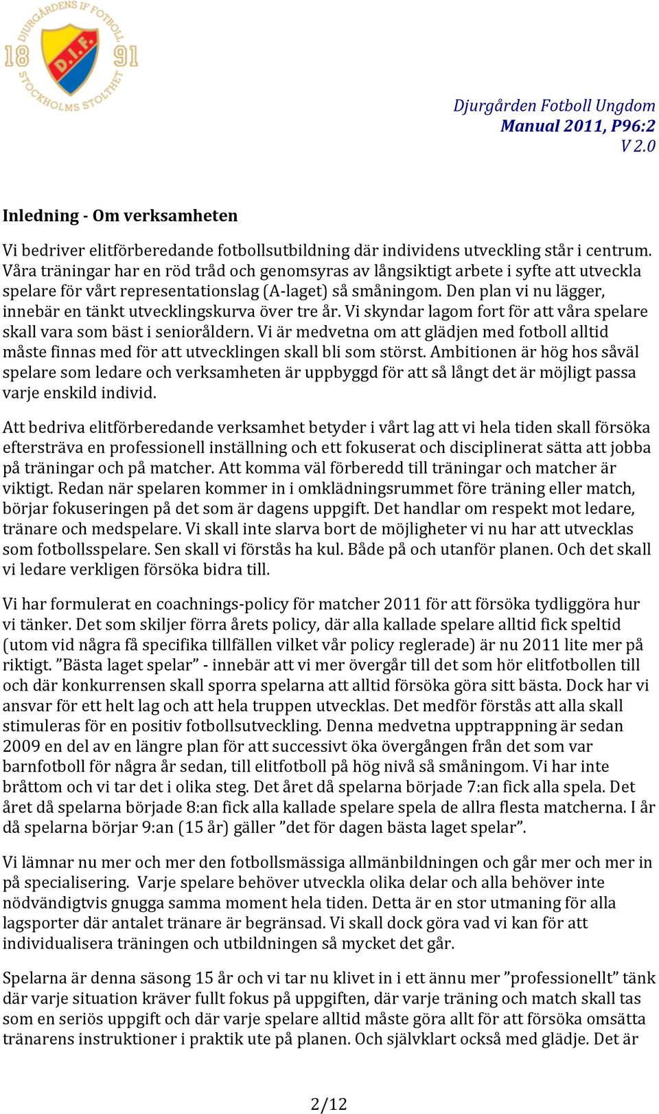 Den plan vi nu lägger, innebär en tänkt utvecklingskurva över tre år. Vi skyndar lagom fort för att våra spelare skall vara som bäst i senioråldern.