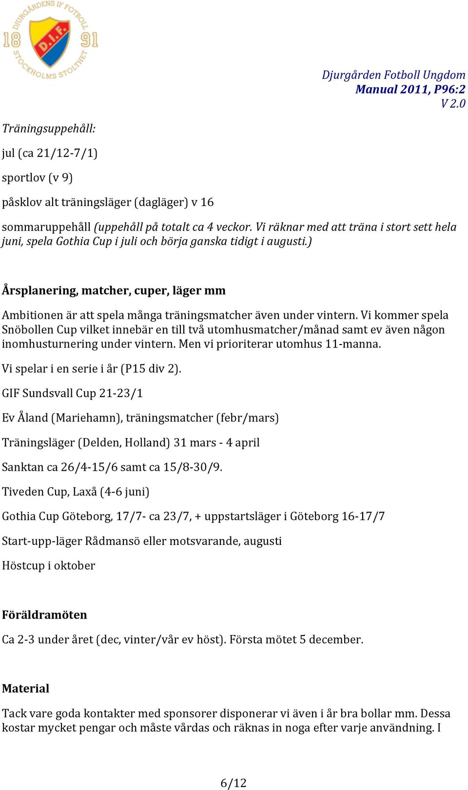 ) Årsplanering, matcher, cuper, läger mm Ambitionen är att spela många träningsmatcher även under vintern.