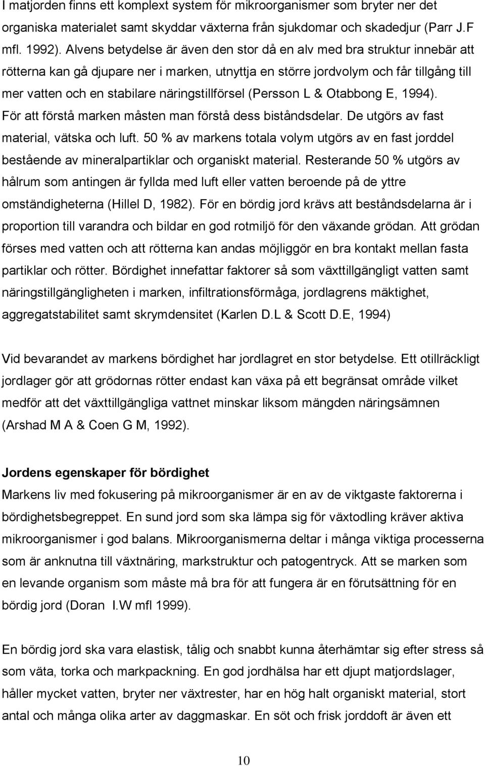 näringstillförsel (Persson L & Otabbong E, 1994). För att förstå marken måsten man förstå dess biståndsdelar. De utgörs av fast material, vätska och luft.