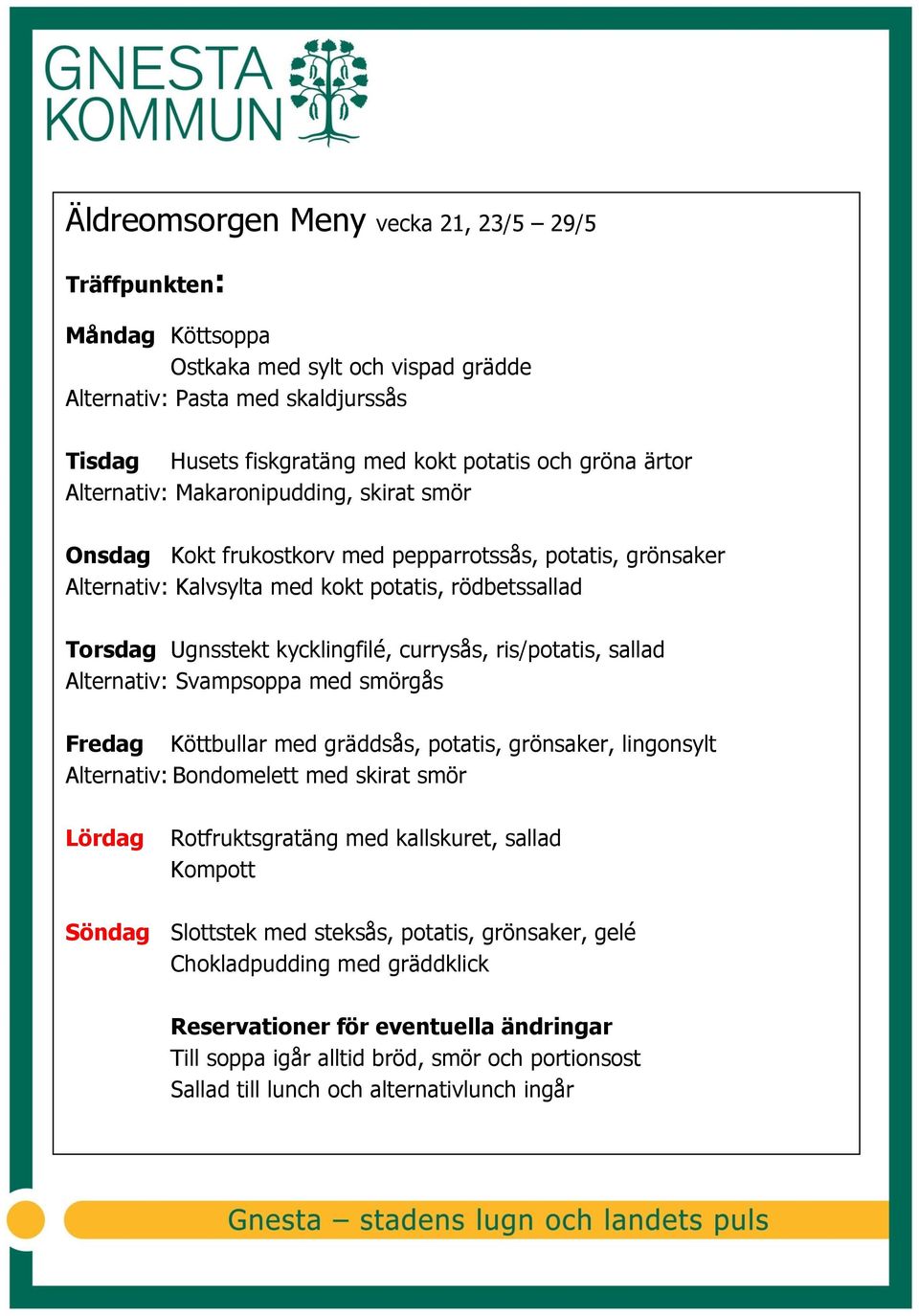 ris/potatis, sallad Alternativ: Svampsoppa med smörgås Fredag Köttbullar med gräddsås, potatis, grönsaker, lingonsylt Alternativ: Bondomelett med skirat smör Rotfruktsgratäng med kallskuret, sallad