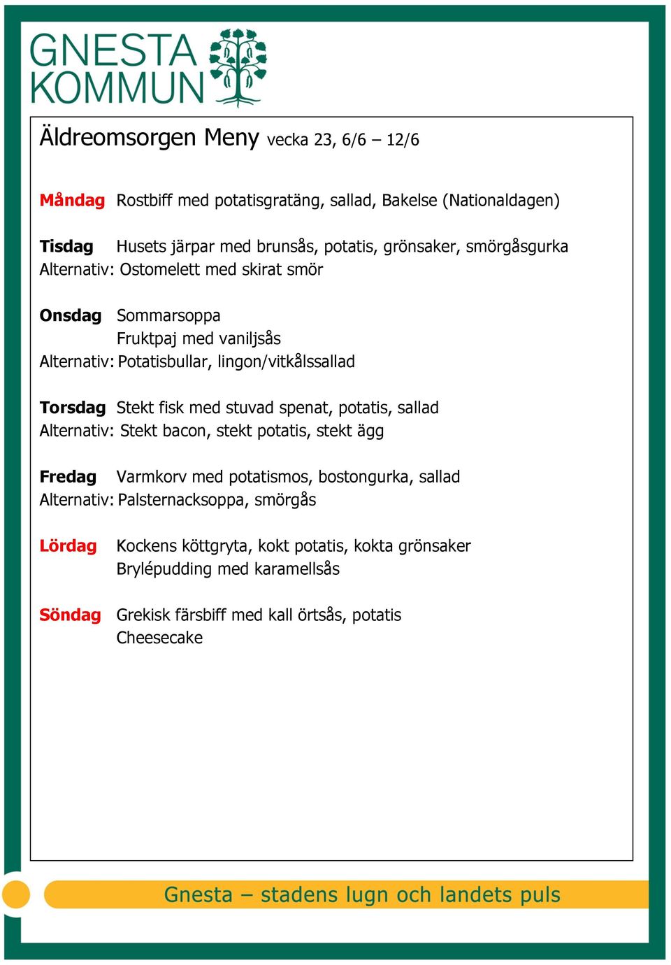 Torsdag Stekt fisk med stuvad spenat, potatis, sallad Alternativ: Stekt bacon, stekt potatis, stekt ägg Fredag Varmkorv med potatismos, bostongurka, sallad