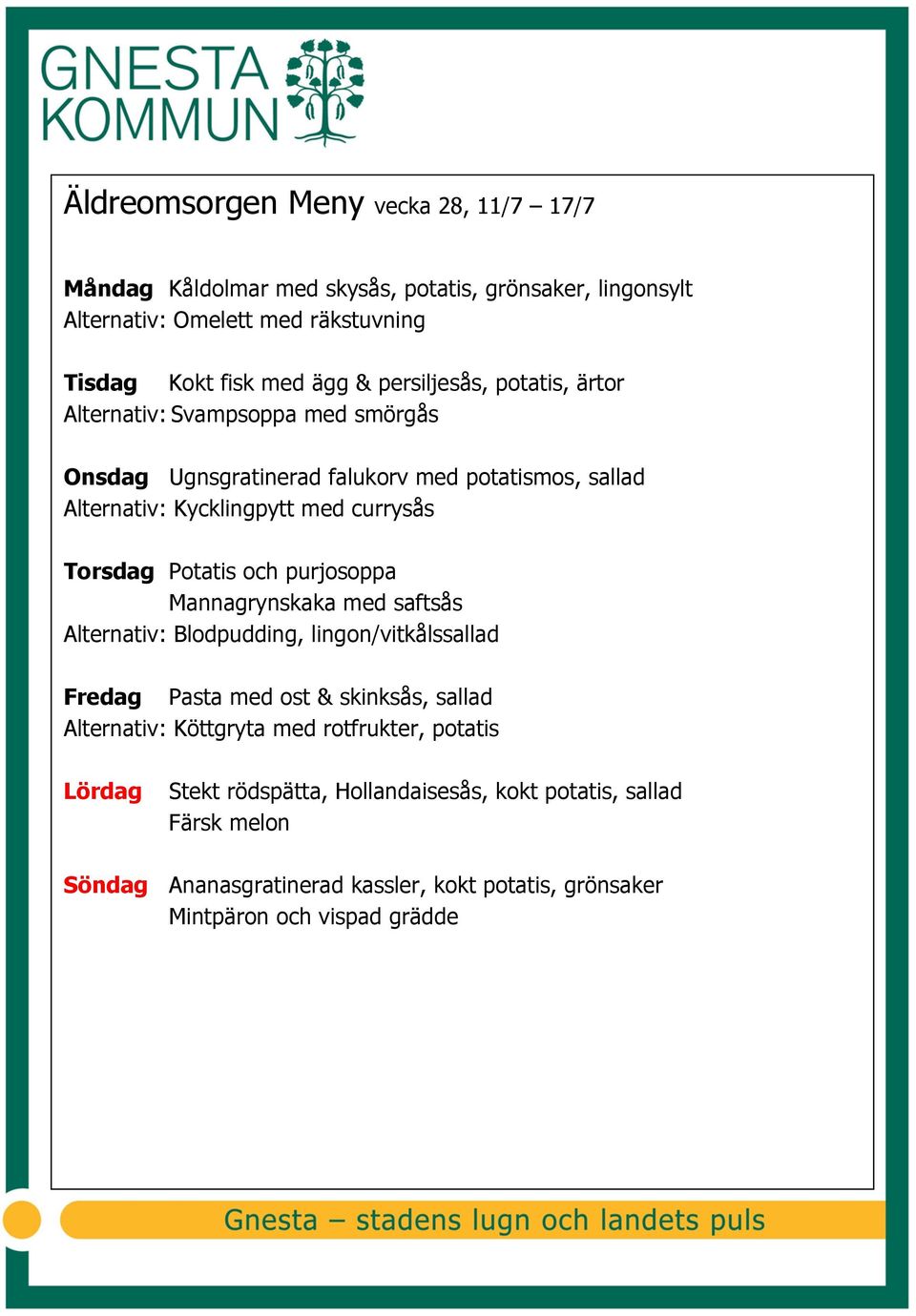 Potatis och purjosoppa Mannagrynskaka med saftsås Alternativ: Blodpudding, lingon/vitkålssallad Fredag Pasta med ost & skinksås, sallad Alternativ: Köttgryta med