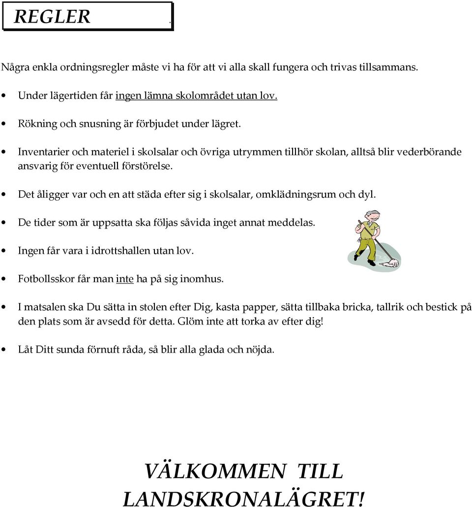 Det åligger var och en att städa efter sig i skolsalar, omklädningsrum och dyl. De tider som är uppsatta ska följas såvida inget annat meddelas. Ingen får vara i idrottshallen utan lov.